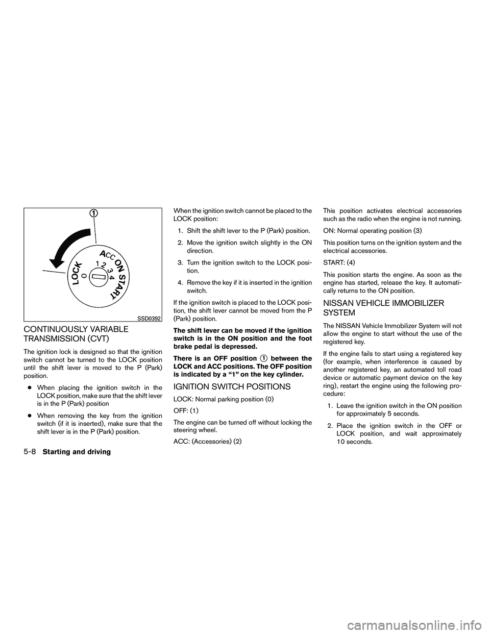 NISSAN NV200 2016 Owners Manual CONTINUOUSLY VARIABLE
TRANSMISSION (CVT)
The ignition lock is designed so that the ignition
switch cannot be turned to the LOCK position
until the shift lever is moved to the P (Park)
position.● Whe NISSAN NV200 2016 Owners Manual CONTINUOUSLY VARIABLE
TRANSMISSION (CVT)
The ignition lock is designed so that the ignition
switch cannot be turned to the LOCK position
until the shift lever is moved to the P (Park)
position.● Whe