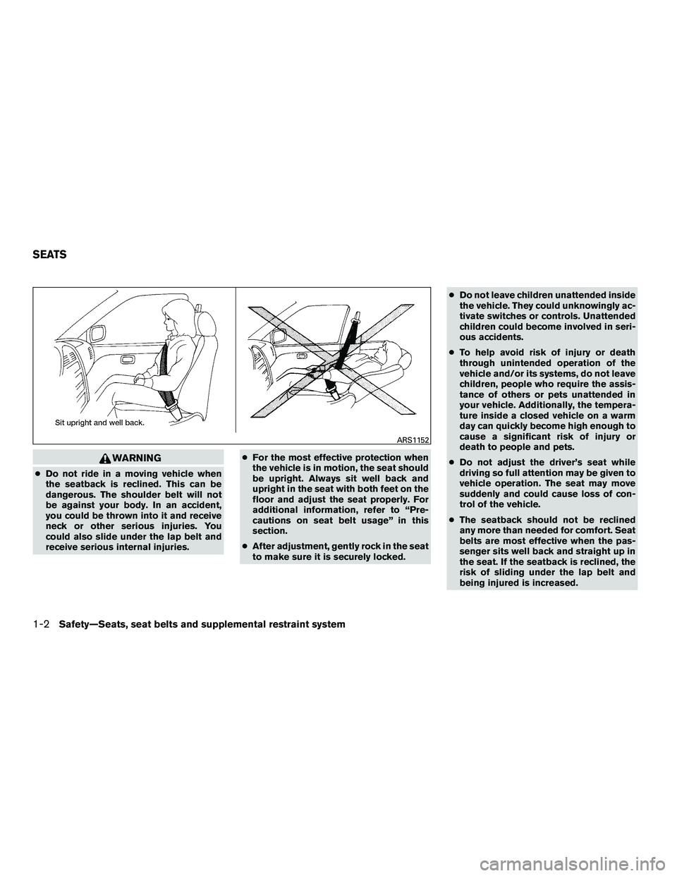 NISSAN NV200 2016 Owners Manual WARNING
●Do not ride in a moving vehicle when
the seatback is reclined. This can be
dangerous. The shoulder belt will not
be against your body. In an accident,
you could be thrown into it and receiv NISSAN NV200 2016 Owners Manual WARNING
●Do not ride in a moving vehicle when
the seatback is reclined. This can be
dangerous. The shoulder belt will not
be against your body. In an accident,
you could be thrown into it and receiv