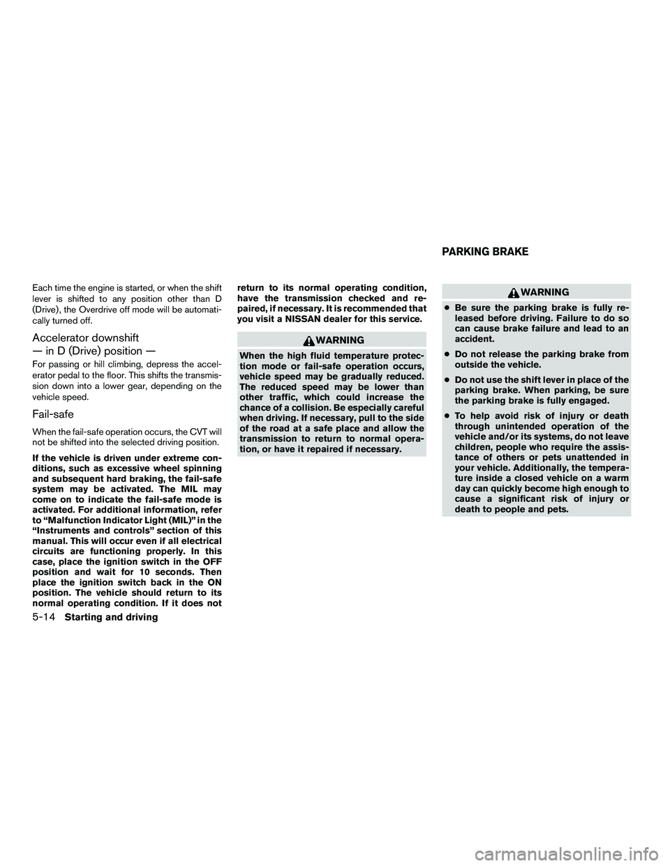 NISSAN NV200 2016 Owners Manual Each time the engine is started, or when the shift
lever is shifted to any position other than D
(Drive) , the Overdrive off mode will be automati-
cally turned off.
Accelerator downshift
— in D (Dr NISSAN NV200 2016 Owners Manual Each time the engine is started, or when the shift
lever is shifted to any position other than D
(Drive) , the Overdrive off mode will be automati-
cally turned off.
Accelerator downshift
— in D (Dr
