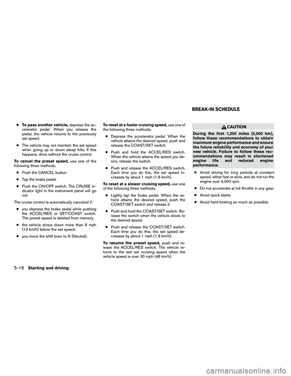 NISSAN NV200 2016 Owners Manual ●To pass another vehicle, depress the ac-
celerator pedal. When you release the
pedal, the vehicle returns to the previously
set speed.
● The vehicle may not maintain the set speed
when going up o NISSAN NV200 2016 Owners Manual ●To pass another vehicle, depress the ac-
celerator pedal. When you release the
pedal, the vehicle returns to the previously
set speed.
● The vehicle may not maintain the set speed
when going up o