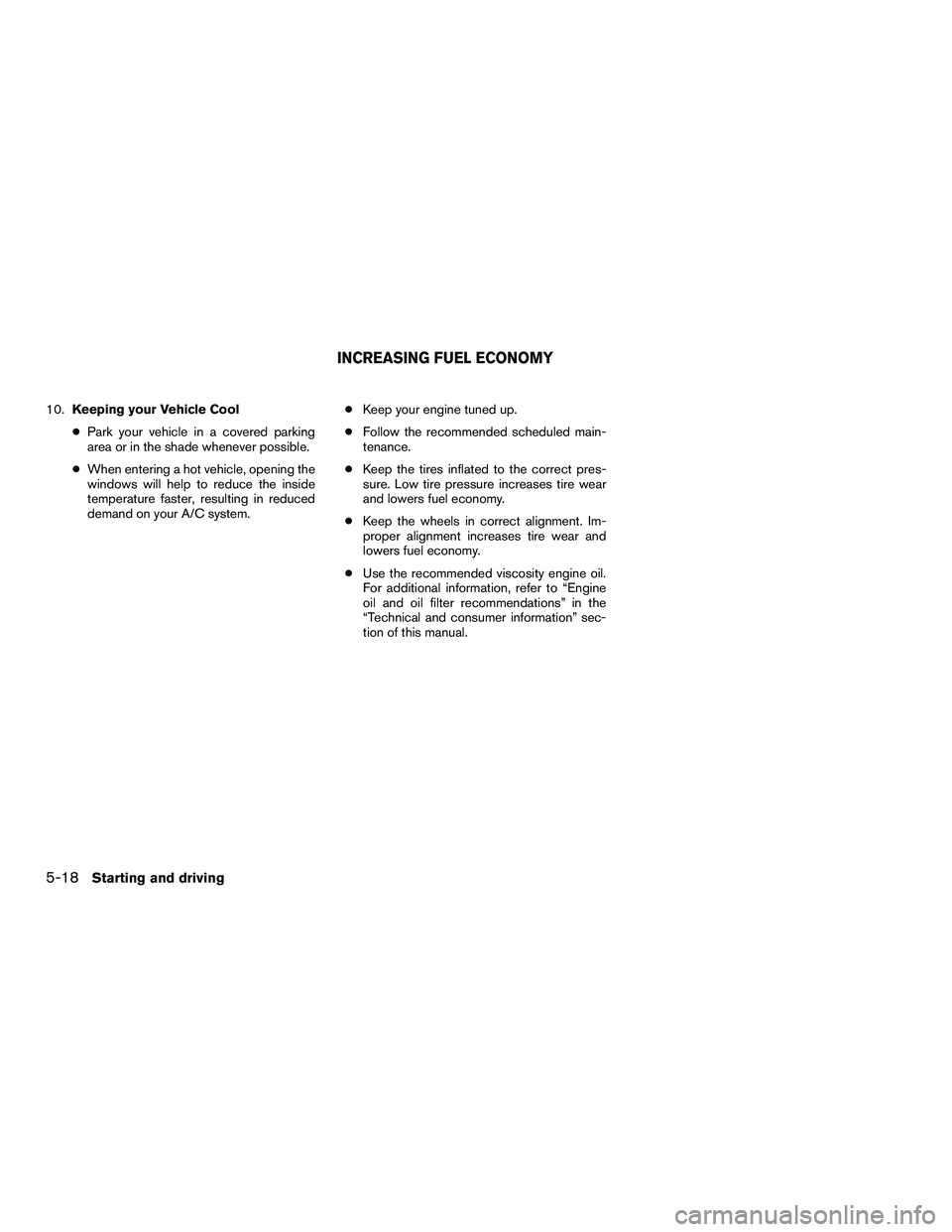 NISSAN NV200 2016 Owners Manual 10.Keeping your Vehicle Cool
● Park your vehicle in a covered parking
area or in the shade whenever possible.
● When entering a hot vehicle, opening the
windows will help to reduce the inside
temp NISSAN NV200 2016 Owners Manual 10.Keeping your Vehicle Cool
● Park your vehicle in a covered parking
area or in the shade whenever possible.
● When entering a hot vehicle, opening the
windows will help to reduce the inside
temp