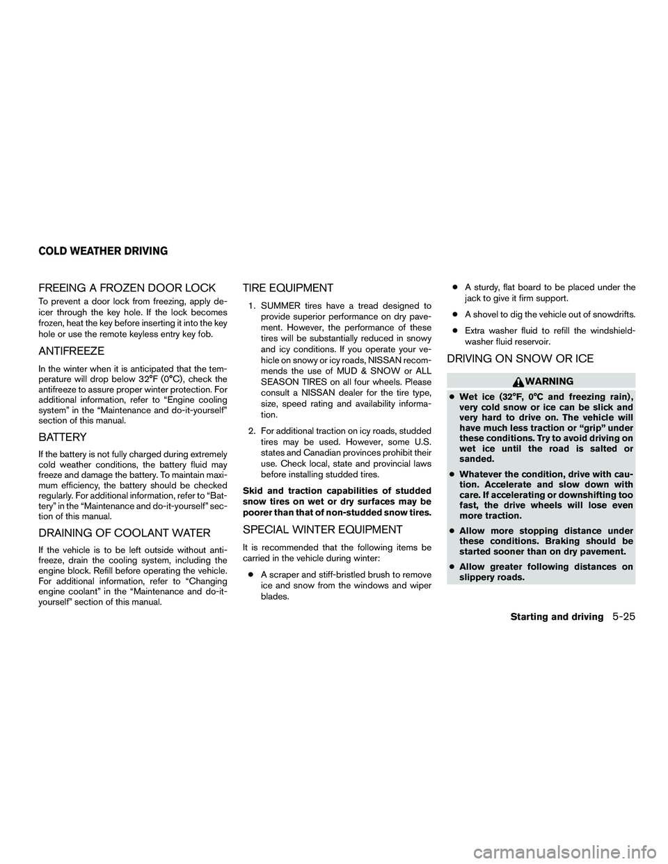 NISSAN NV200 2016 Owners Manual FREEING A FROZEN DOOR LOCK
To prevent a door lock from freezing, apply de-
icer through the key hole. If the lock becomes
frozen, heat the key before inserting it into the key
hole or use the remote k NISSAN NV200 2016 Owners Manual FREEING A FROZEN DOOR LOCK
To prevent a door lock from freezing, apply de-
icer through the key hole. If the lock becomes
frozen, heat the key before inserting it into the key
hole or use the remote k