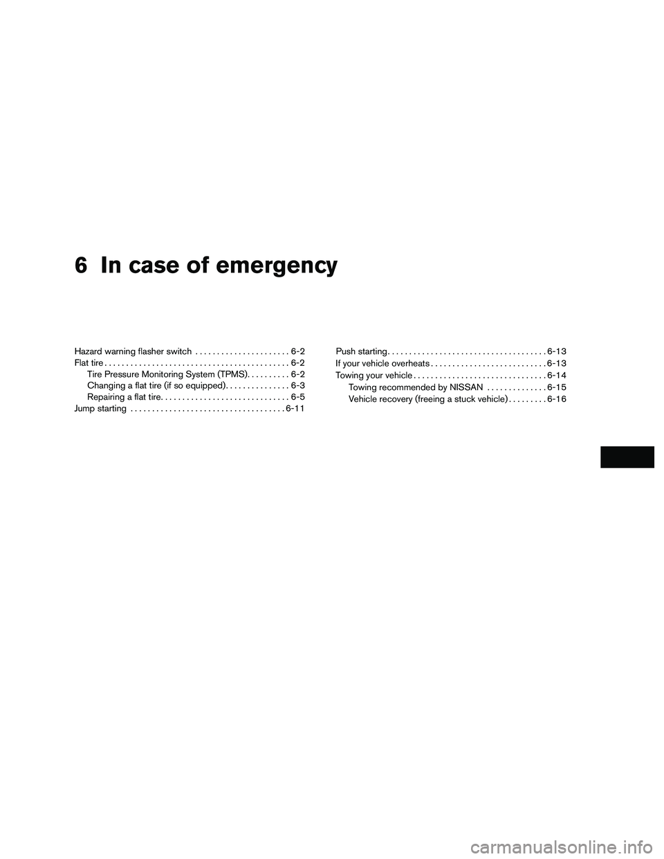 NISSAN NV200 2016 Owners Manual 6 In case of emergency
Hazard warning flasher switch......................6-2
Flat tire ...........................................6-2
Tire Pressure Monitoring System (TPMS) ..........6-2
Changing a f NISSAN NV200 2016 Owners Manual 6 In case of emergency
Hazard warning flasher switch......................6-2
Flat tire ...........................................6-2
Tire Pressure Monitoring System (TPMS) ..........6-2
Changing a f