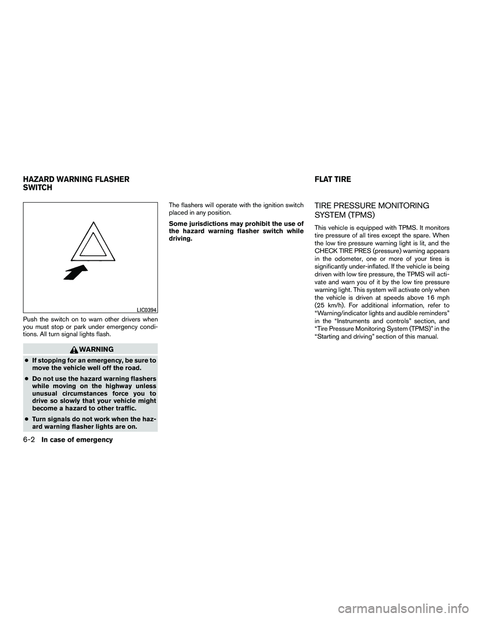 NISSAN NV200 2016 Owners Manual Push the switch on to warn other drivers when
you must stop or park under emergency condi-
tions. All turn signal lights flash.
WARNING
●If stopping for an emergency, be sure to
move the vehicle wel NISSAN NV200 2016 Owners Manual Push the switch on to warn other drivers when
you must stop or park under emergency condi-
tions. All turn signal lights flash.
WARNING
●If stopping for an emergency, be sure to
move the vehicle wel