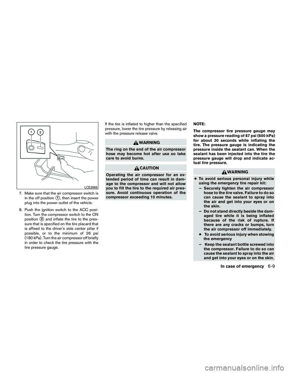 NISSAN NV200 2016  Owners Manual 7. Make sure that the air compressor switch isin the off position
1, then insert the power
plug into the power outlet of the vehicle.
8. Push the ignition switch to the ACC posi- tion. Turn the compr