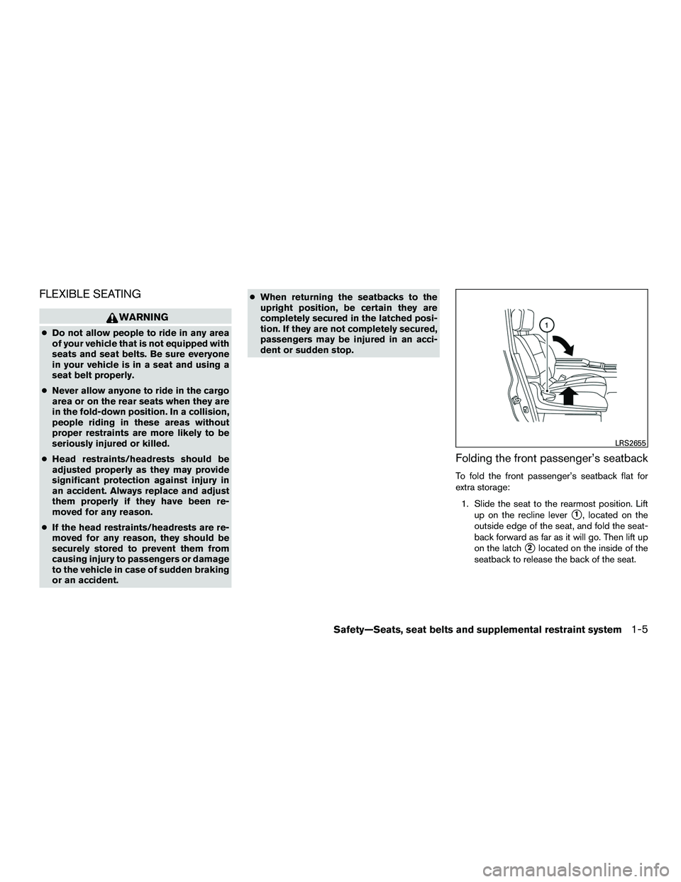 NISSAN NV200 2016 Owners Manual FLEXIBLE SEATING
WARNING
●Do not allow people to ride in any area
of your vehicle that is not equipped with
seats and seat belts. Be sure everyone
in your vehicle is in a seat and using a
seat belt NISSAN NV200 2016 Owners Manual FLEXIBLE SEATING
WARNING
●Do not allow people to ride in any area
of your vehicle that is not equipped with
seats and seat belts. Be sure everyone
in your vehicle is in a seat and using a
seat belt
