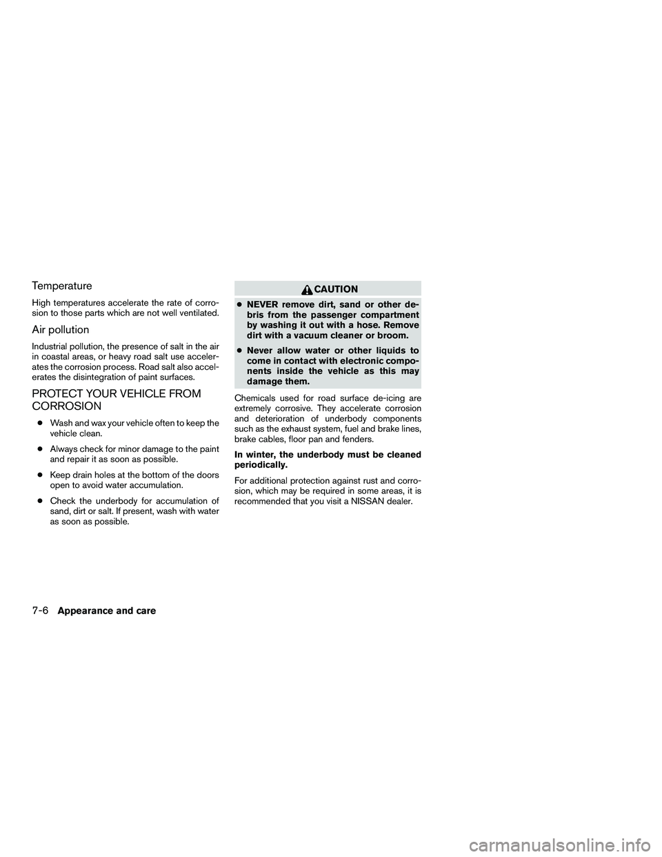NISSAN NV200 2016 Owners Manual Temperature
High temperatures accelerate the rate of corro-
sion to those parts which are not well ventilated.
Air pollution
Industrial pollution, the presence of salt in the air
in coastal areas, or NISSAN NV200 2016 Owners Manual Temperature
High temperatures accelerate the rate of corro-
sion to those parts which are not well ventilated.
Air pollution
Industrial pollution, the presence of salt in the air
in coastal areas, or