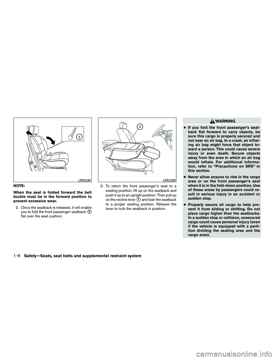 NISSAN NV200 2016 Owners Manual NOTE:
When the seat is folded forward the belt
buckle must be in the forward position to
prevent excessive wear.2. Once the seatback is released, it will enable you to fold the front passenger seatbac NISSAN NV200 2016 Owners Manual NOTE:
When the seat is folded forward the belt
buckle must be in the forward position to
prevent excessive wear.2. Once the seatback is released, it will enable you to fold the front passenger seatbac