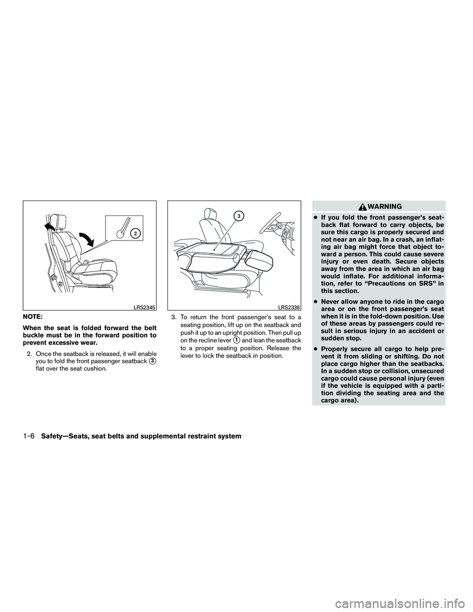 NISSAN NV200 2016 Owners Manual NOTE:
When the seat is folded forward the belt
buckle must be in the forward position to
prevent excessive wear.2. Once the seatback is released, it will enable you to fold the front passenger seatbac