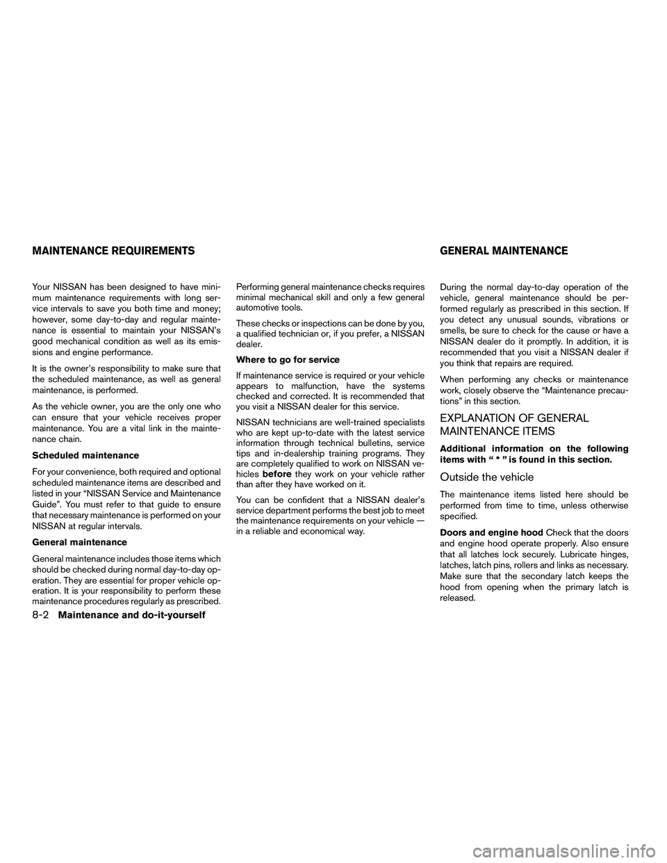 NISSAN NV200 2016 Owners Manual Your NISSAN has been designed to have mini-
mum maintenance requirements with long ser-
vice intervals to save you both time and money;
however, some day-to-day and regular mainte-
nance is essential NISSAN NV200 2016 Owners Manual Your NISSAN has been designed to have mini-
mum maintenance requirements with long ser-
vice intervals to save you both time and money;
however, some day-to-day and regular mainte-
nance is essential
