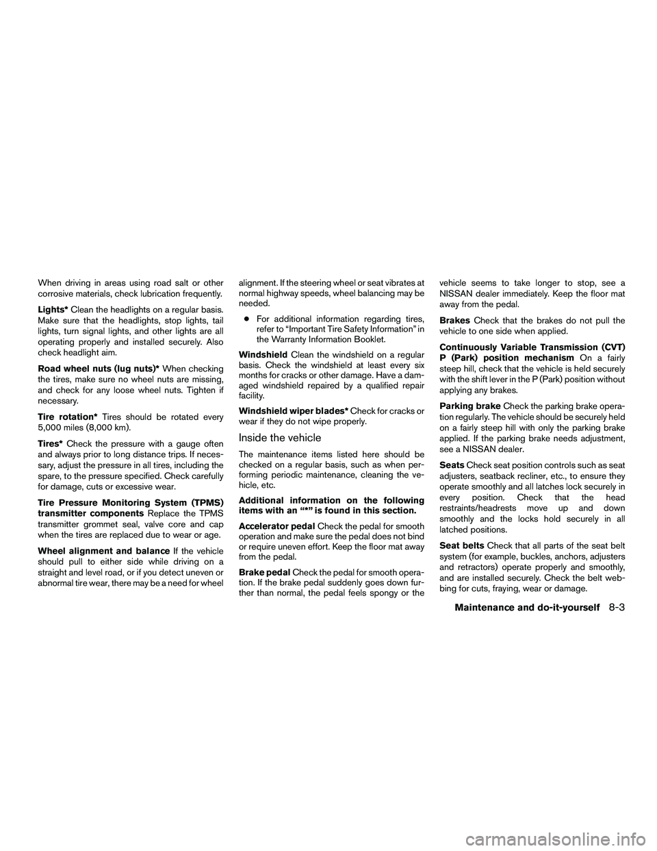NISSAN NV200 2016 Owners Manual When driving in areas using road salt or other
corrosive materials, check lubrication frequently.
Lights*Clean the headlights on a regular basis.
Make sure that the headlights, stop lights, tail
light NISSAN NV200 2016 Owners Manual When driving in areas using road salt or other
corrosive materials, check lubrication frequently.
Lights*Clean the headlights on a regular basis.
Make sure that the headlights, stop lights, tail
light