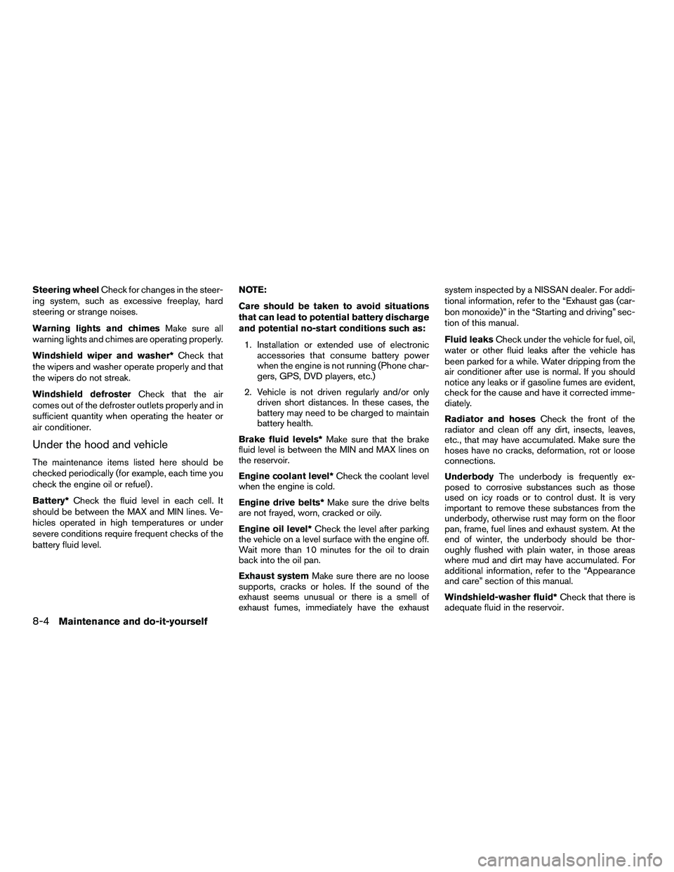 NISSAN NV200 2016 Owners Manual Steering wheelCheck for changes in the steer-
ing system, such as excessive freeplay, hard
steering or strange noises.
Warning lights and chimes Make sure all
warning lights and chimes are operating p NISSAN NV200 2016 Owners Manual Steering wheelCheck for changes in the steer-
ing system, such as excessive freeplay, hard
steering or strange noises.
Warning lights and chimes Make sure all
warning lights and chimes are operating p