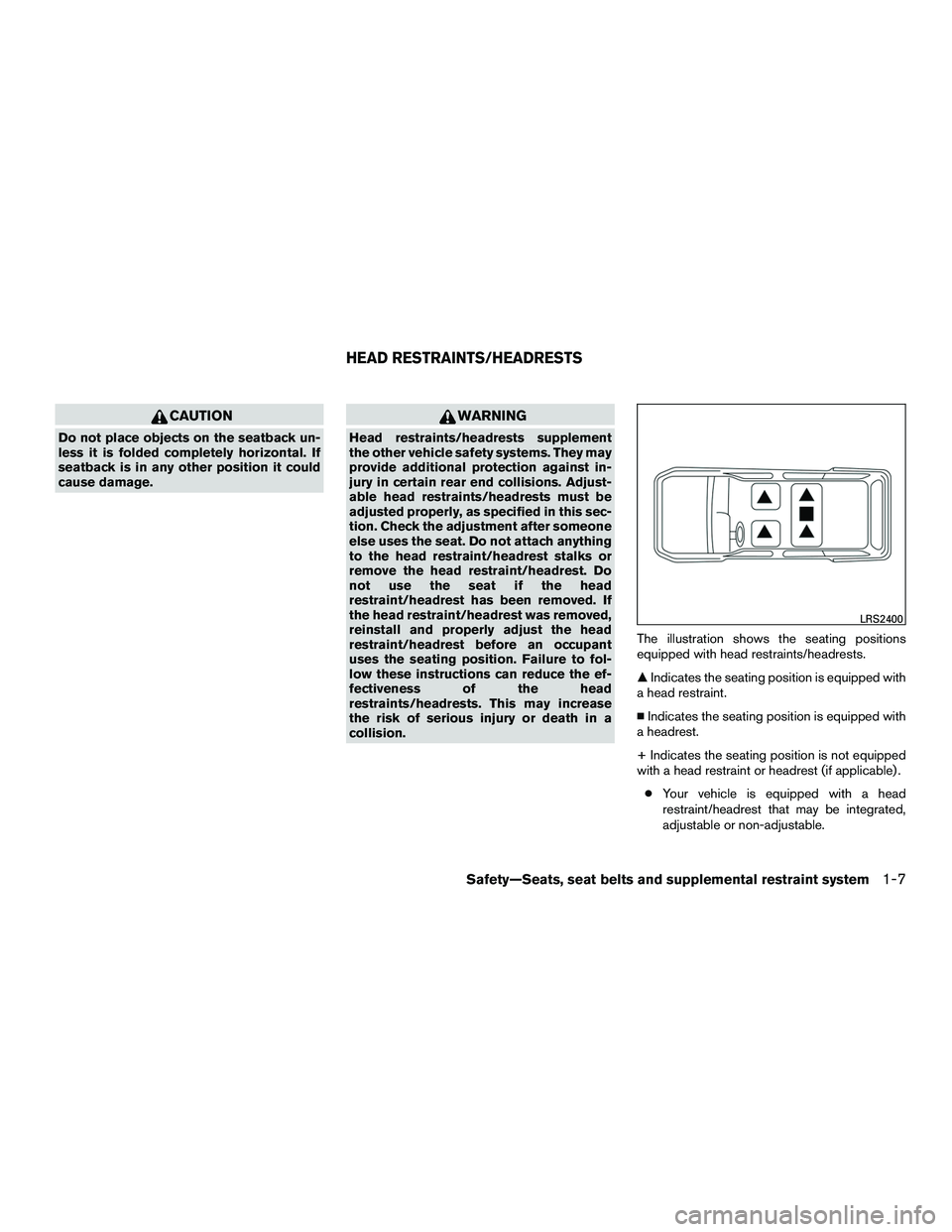 NISSAN NV200 2016 Owners Manual CAUTION
Do not place objects on the seatback un-
less it is folded completely horizontal. If
seatback is in any other position it could
cause damage.
WARNING
Head restraints/headrests supplement
the o NISSAN NV200 2016 Owners Manual CAUTION
Do not place objects on the seatback un-
less it is folded completely horizontal. If
seatback is in any other position it could
cause damage.
WARNING
Head restraints/headrests supplement
the o