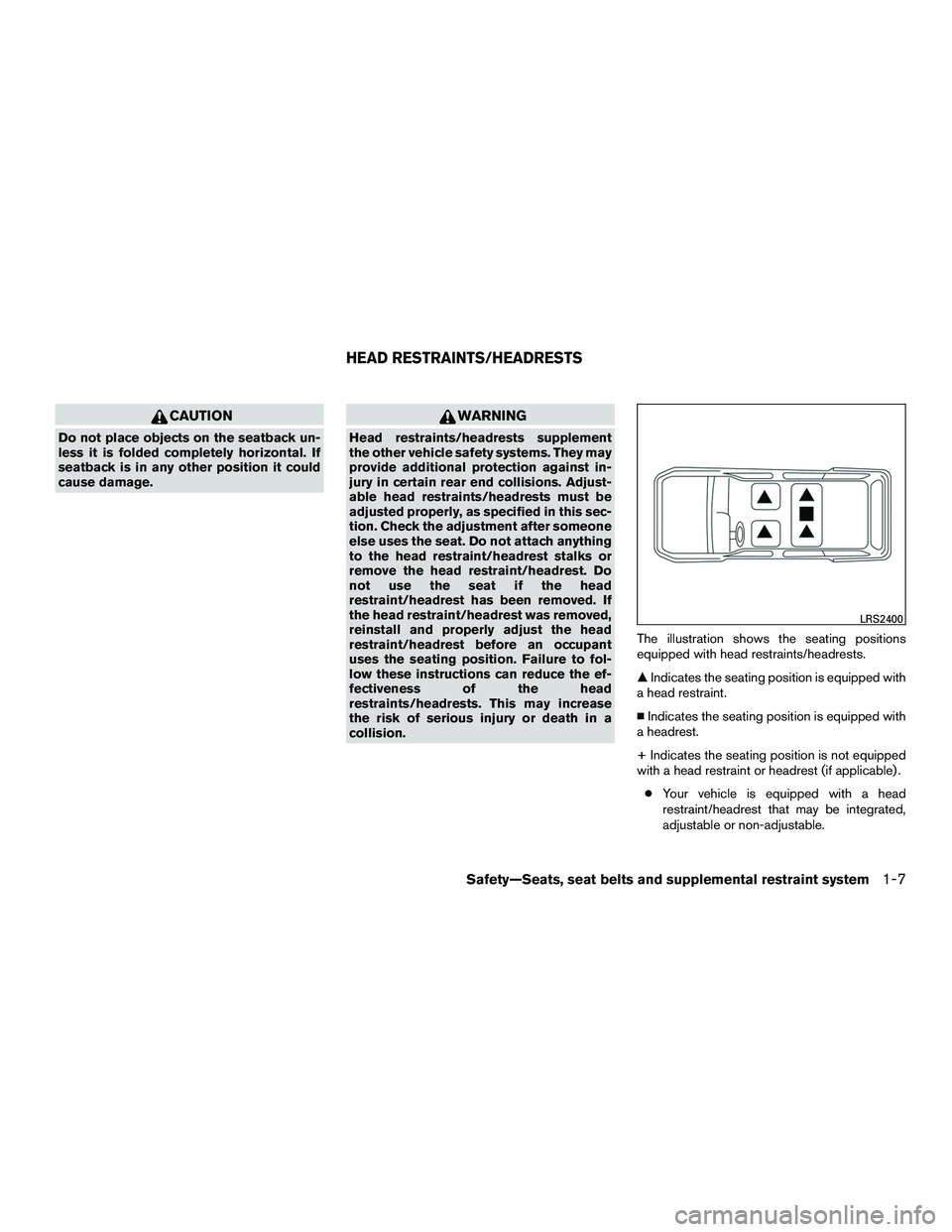 NISSAN NV200 2016 Owners Manual CAUTION
Do not place objects on the seatback un-
less it is folded completely horizontal. If
seatback is in any other position it could
cause damage.
WARNING
Head restraints/headrests supplement
the o