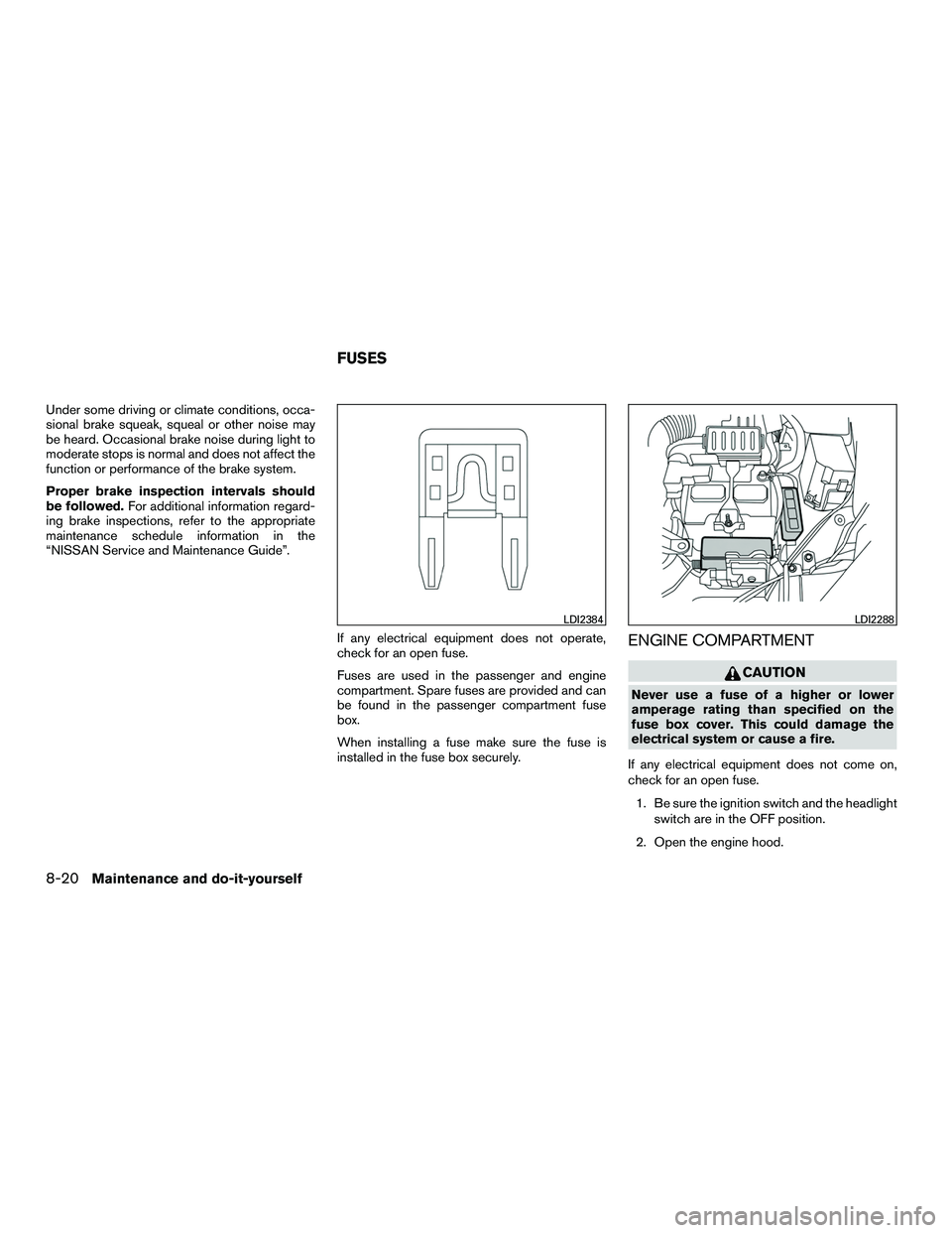 NISSAN NV200 2016  Owners Manual Under some driving or climate conditions, occa-
sional brake squeak, squeal or other noise may
be heard. Occasional brake noise during light to
moderate stops is normal and does not affect the
functio