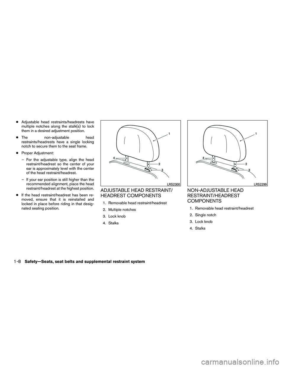 NISSAN NV200 2016 Owners Manual ●Adjustable head restraints/headrests have
multiple notches along the stalk(s) to lock
them in a desired adjustment position.
● The non-adjustable head
restraints/headrests have a single locking
n NISSAN NV200 2016 Owners Manual ●Adjustable head restraints/headrests have
multiple notches along the stalk(s) to lock
them in a desired adjustment position.
● The non-adjustable head
restraints/headrests have a single locking
n