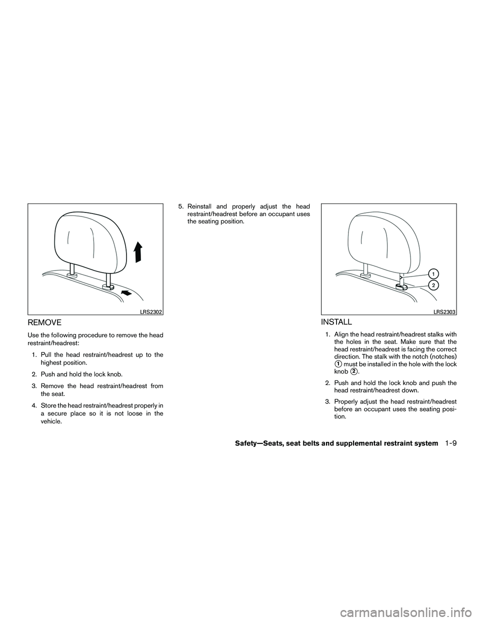 NISSAN NV200 2016 Owners Manual REMOVE
Use the following procedure to remove the head
restraint/headrest:1. Pull the head restraint/headrest up to the highest position.
2. Push and hold the lock knob.
3. Remove the head restraint/he NISSAN NV200 2016 Owners Manual REMOVE
Use the following procedure to remove the head
restraint/headrest:1. Pull the head restraint/headrest up to the highest position.
2. Push and hold the lock knob.
3. Remove the head restraint/he