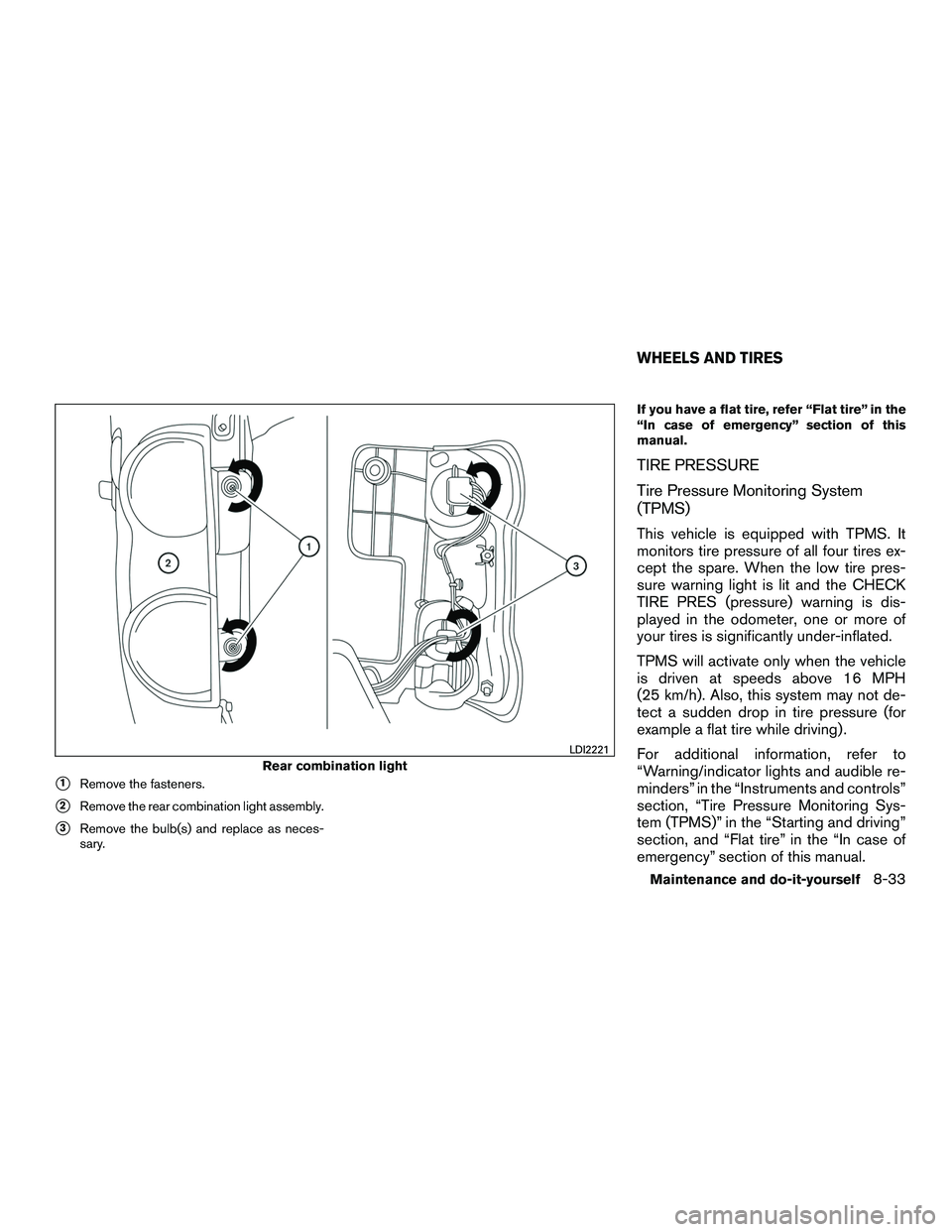 NISSAN NV200 2016  Owners Manual 1Remove the fasteners.
2Remove the rear combination light assembly.
3Remove the bulb(s) and replace as neces-
sary. If you have a flat tire, refer “Flat tire” in the
“In case of emergency” 