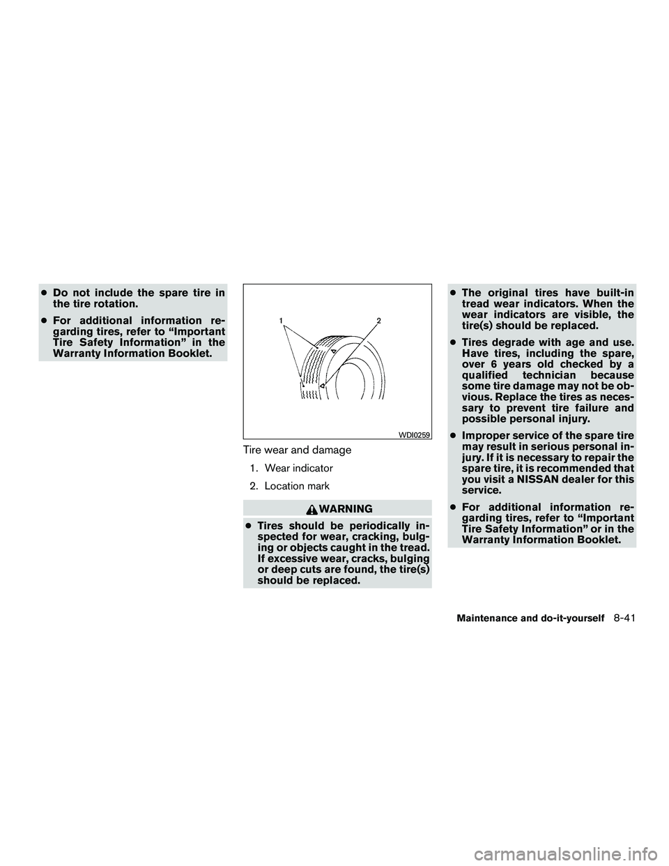 NISSAN NV200 2016  Owners Manual ●Do not include the spare tire in
the tire rotation.
● For additional information re-
garding tires, refer to “Important
Tire Safety Information” in the
Warranty Information Booklet.
Tire wear