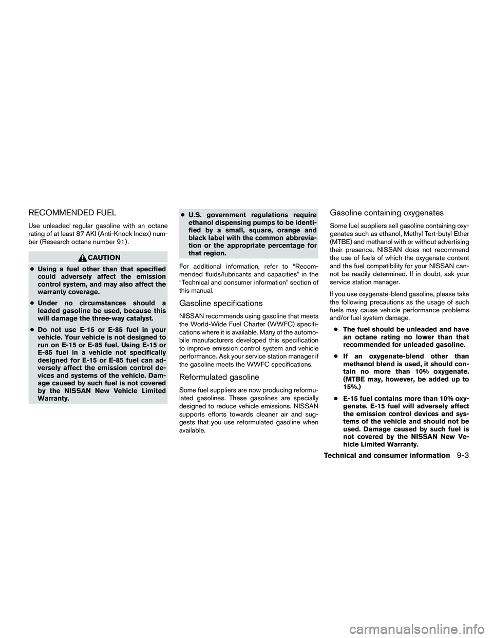 NISSAN NV200 2016  Owners Manual RECOMMENDED FUEL
Use unleaded regular gasoline with an octane
rating of at least 87 AKI (Anti-Knock Index) num-
ber (Research octane number 91) .
CAUTION
●Using a fuel other than that specified
coul