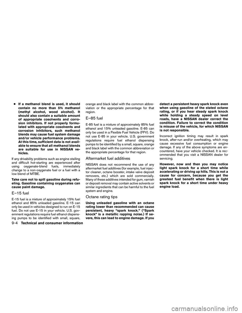 NISSAN NV200 2016  Owners Manual ●If a methanol blend is used, it should
contain no more than 5% methanol
(methyl alcohol, wood alcohol) . It
should also contain a suitable amount
of appropriate cosolvents and corro-
sion inhibitor