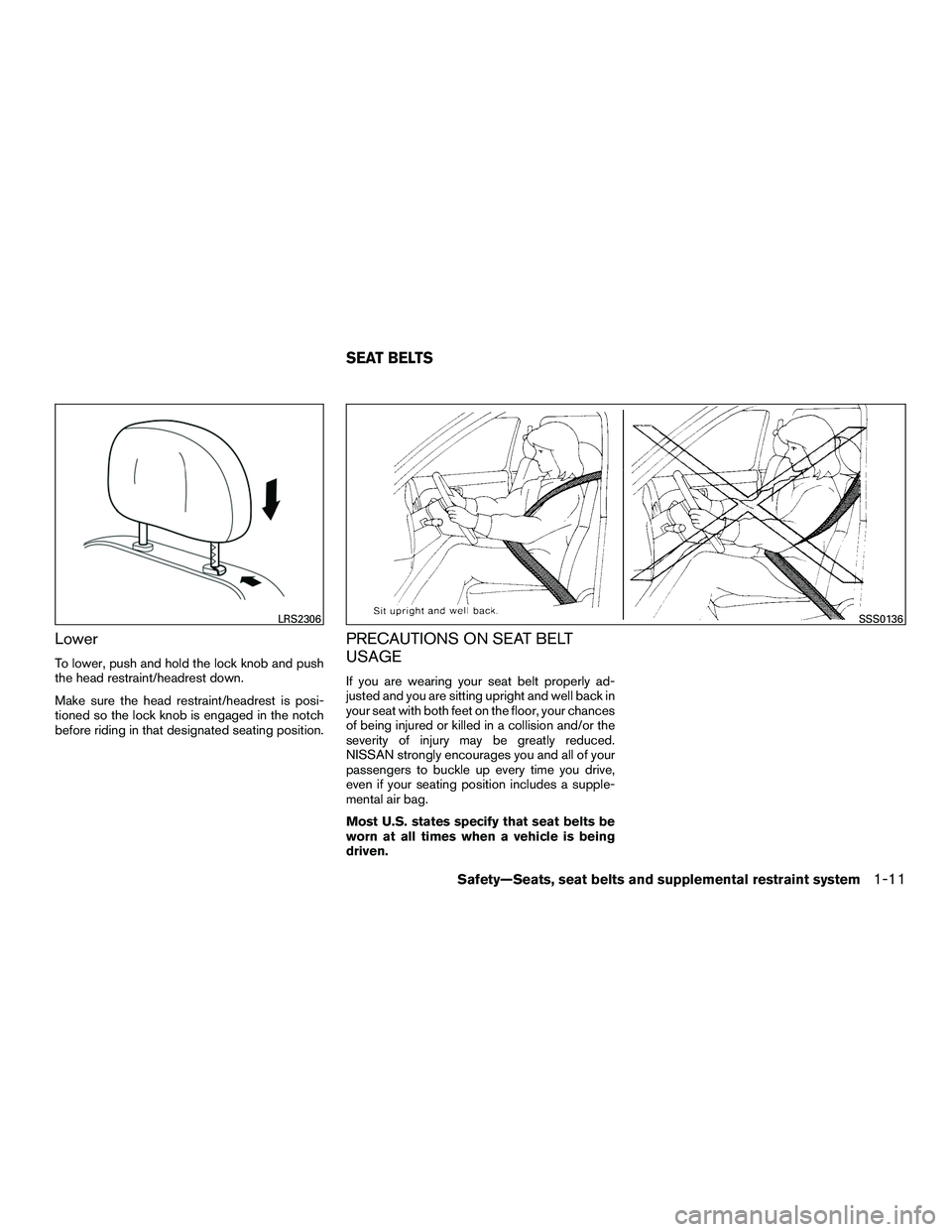 NISSAN NV200 2016 Owners Manual Lower
To lower, push and hold the lock knob and push
the head restraint/headrest down.
Make sure the head restraint/headrest is posi-
tioned so the lock knob is engaged in the notch
before riding in t