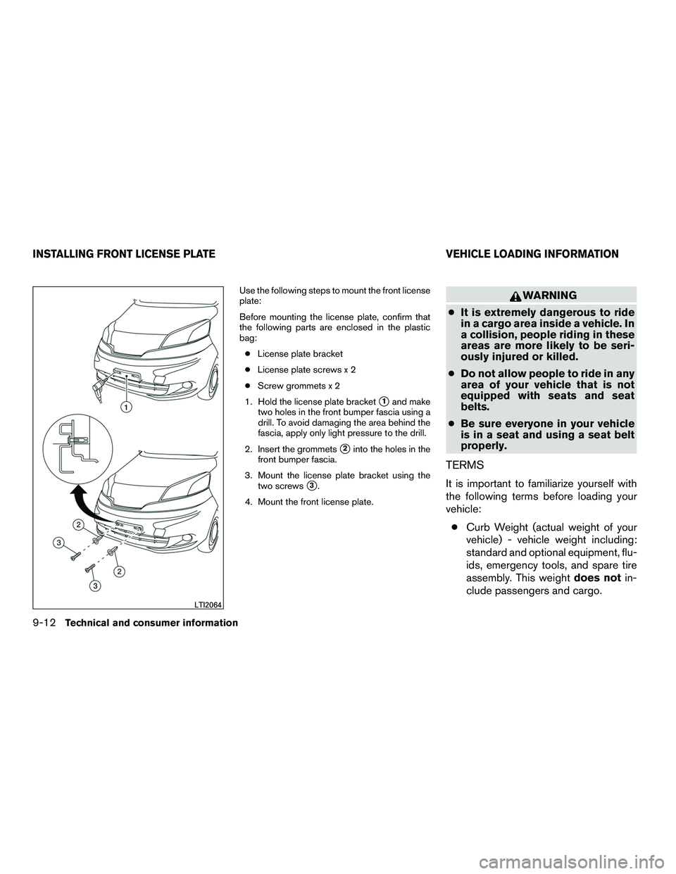 NISSAN NV200 2016  Owners Manual Use the following steps to mount the front license
plate:
Before mounting the license plate, confirm that
the following parts are enclosed in the plastic
bag:● License plate bracket
● License plat