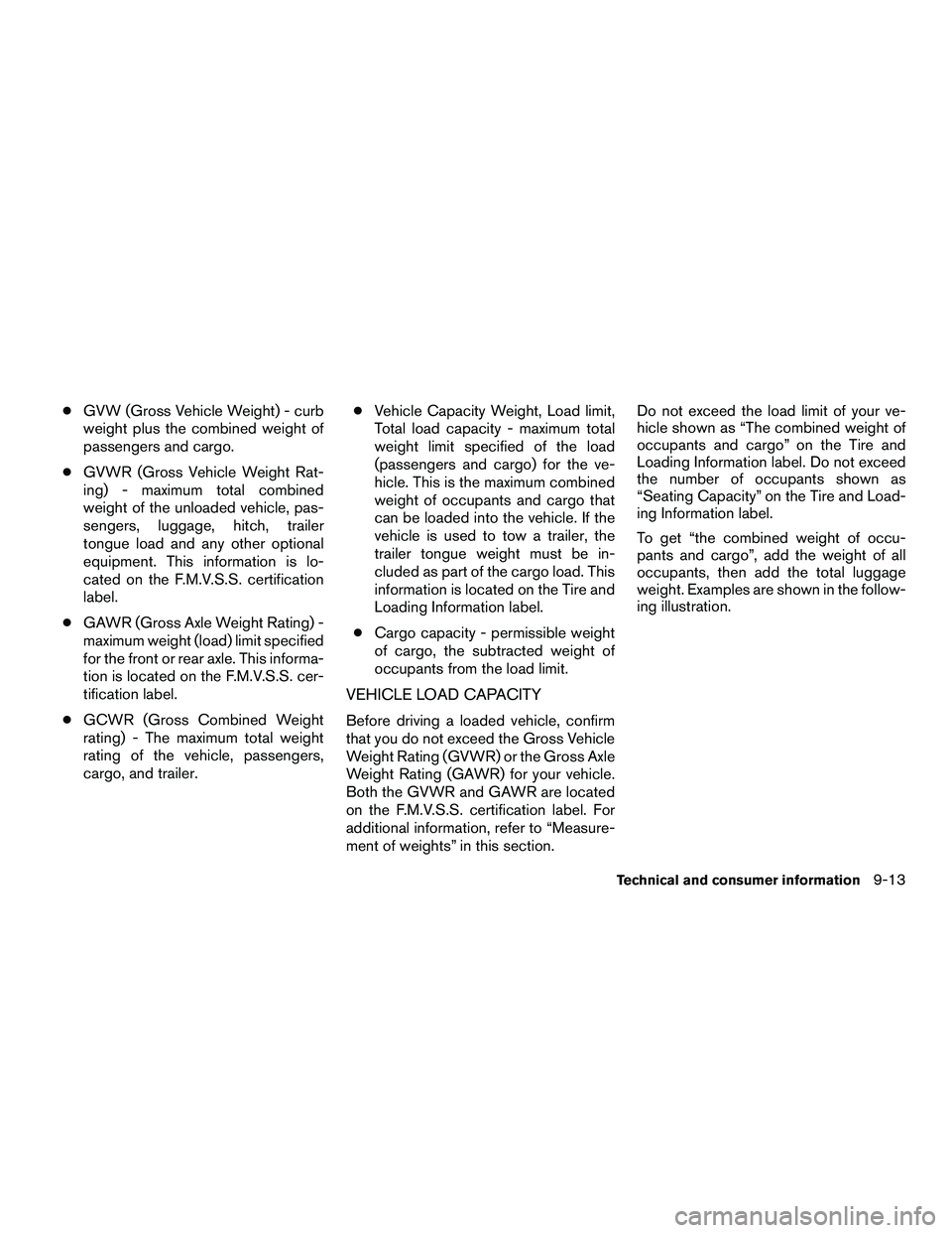 NISSAN NV200 2016  Owners Manual ●GVW (Gross Vehicle Weight) - curb
weight plus the combined weight of
passengers and cargo.
● GVWR (Gross Vehicle Weight Rat-
ing) - maximum total combined
weight of the unloaded vehicle, pas-
sen