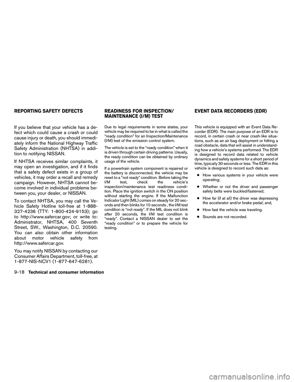 NISSAN NV200 2016  Owners Manual If you believe that your vehicle has a de-
fect which could cause a crash or could
cause injury or death, you should immedi-
ately inform the National Highway Traffic
Safety Administration (NHTSA) in 