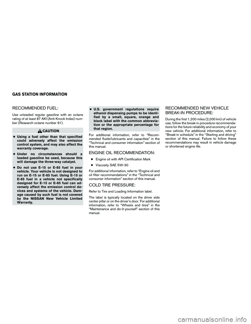 NISSAN NV200 2016  Owners Manual RECOMMENDED FUEL:
Use unleaded regular gasoline with an octane
rating of at least 87 AKI (Anti-Knock Index) num-
ber (Research octane number 91) .
CAUTION
●Using a fuel other than that specified
cou