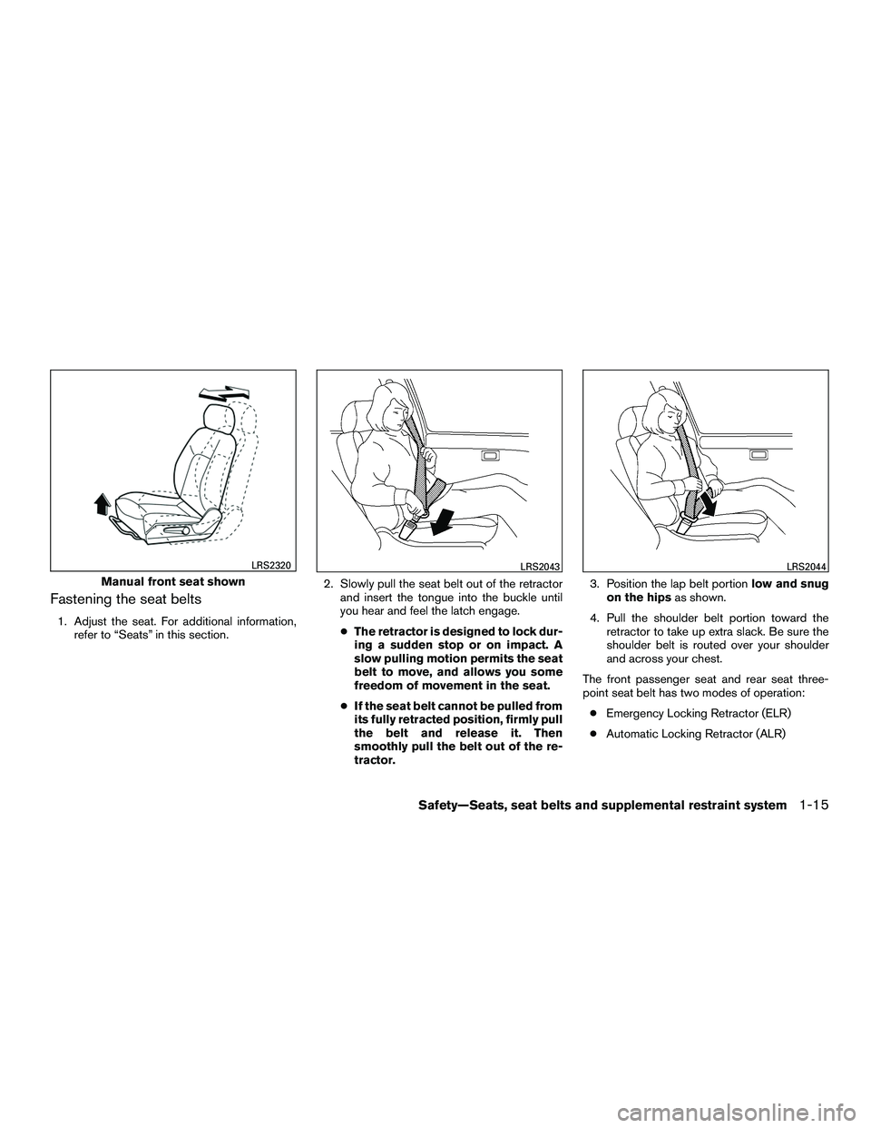 NISSAN NV200 2016 Owners Guide Fastening the seat belts
1. Adjust the seat. For additional information,refer to “Seats” in this section. 2. Slowly pull the seat belt out of the retractor
and insert the tongue into the buckle un NISSAN NV200 2016 Owners Guide Fastening the seat belts
1. Adjust the seat. For additional information,refer to “Seats” in this section. 2. Slowly pull the seat belt out of the retractor
and insert the tongue into the buckle un