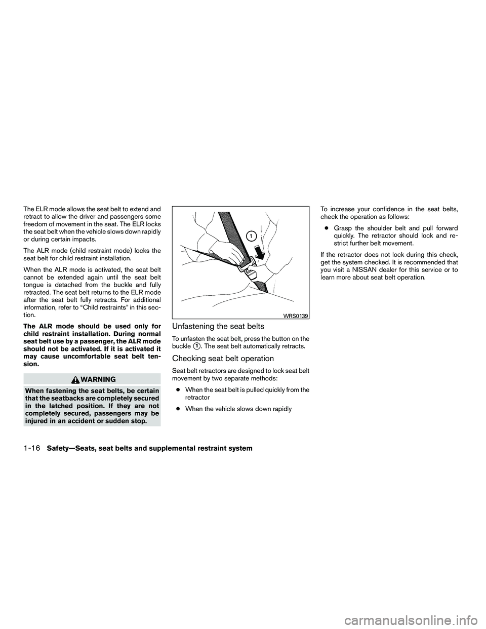 NISSAN NV200 2016 Owners Guide The ELR mode allows the seat belt to extend and
retract to allow the driver and passengers some
freedom of movement in the seat. The ELR locks
the seat belt when the vehicle slows down rapidly
or duri NISSAN NV200 2016 Owners Guide The ELR mode allows the seat belt to extend and
retract to allow the driver and passengers some
freedom of movement in the seat. The ELR locks
the seat belt when the vehicle slows down rapidly
or duri