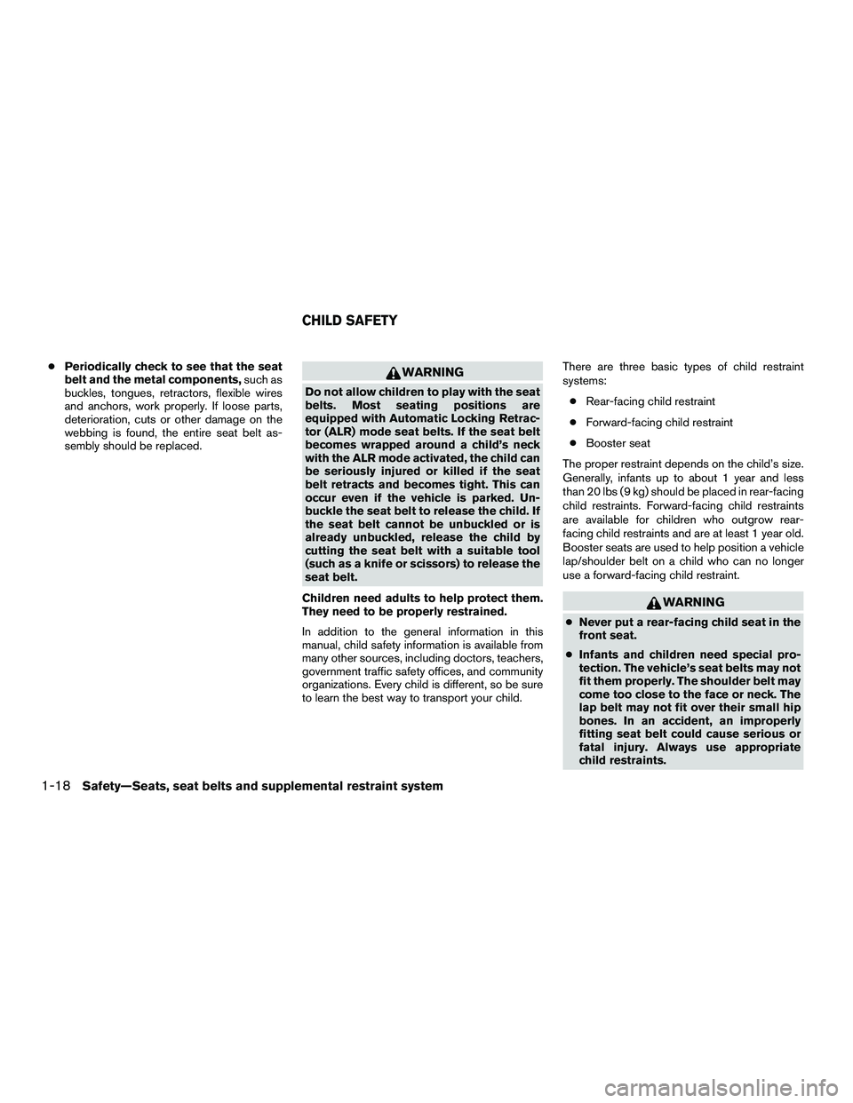 NISSAN NV200 2016 Owners Guide ●Periodically check to see that the seat
belt and the metal components, such as
buckles, tongues, retractors, flexible wires
and anchors, work properly. If loose parts,
deterioration, cuts or other NISSAN NV200 2016 Owners Guide ●Periodically check to see that the seat
belt and the metal components, such as
buckles, tongues, retractors, flexible wires
and anchors, work properly. If loose parts,
deterioration, cuts or other