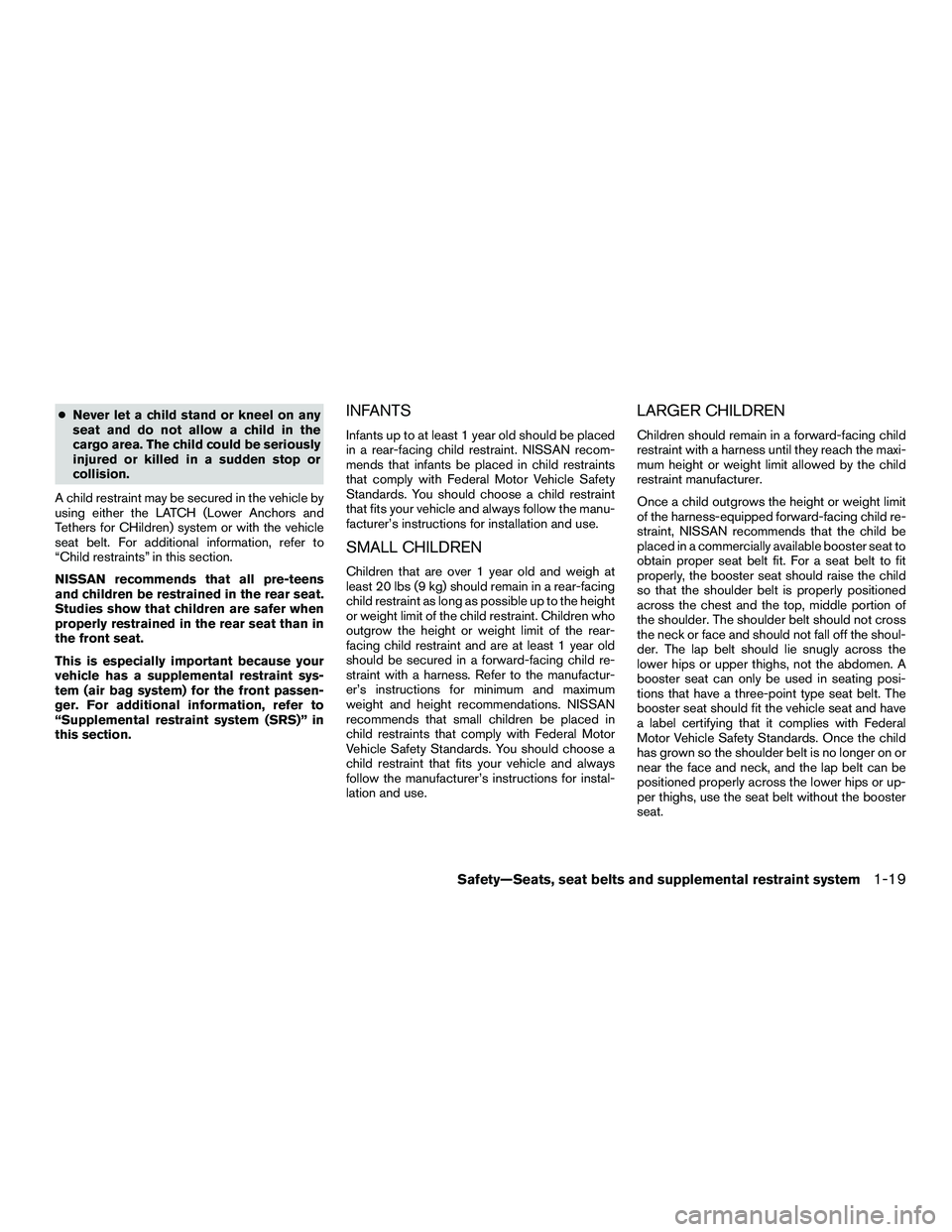 NISSAN NV200 2016 Owners Guide ●Never let a child stand or kneel on any
seat and do not allow a child in the
cargo area. The child could be seriously
injured or killed in a sudden stop or
collision.
A child restraint may be secur NISSAN NV200 2016 Owners Guide ●Never let a child stand or kneel on any
seat and do not allow a child in the
cargo area. The child could be seriously
injured or killed in a sudden stop or
collision.
A child restraint may be secur