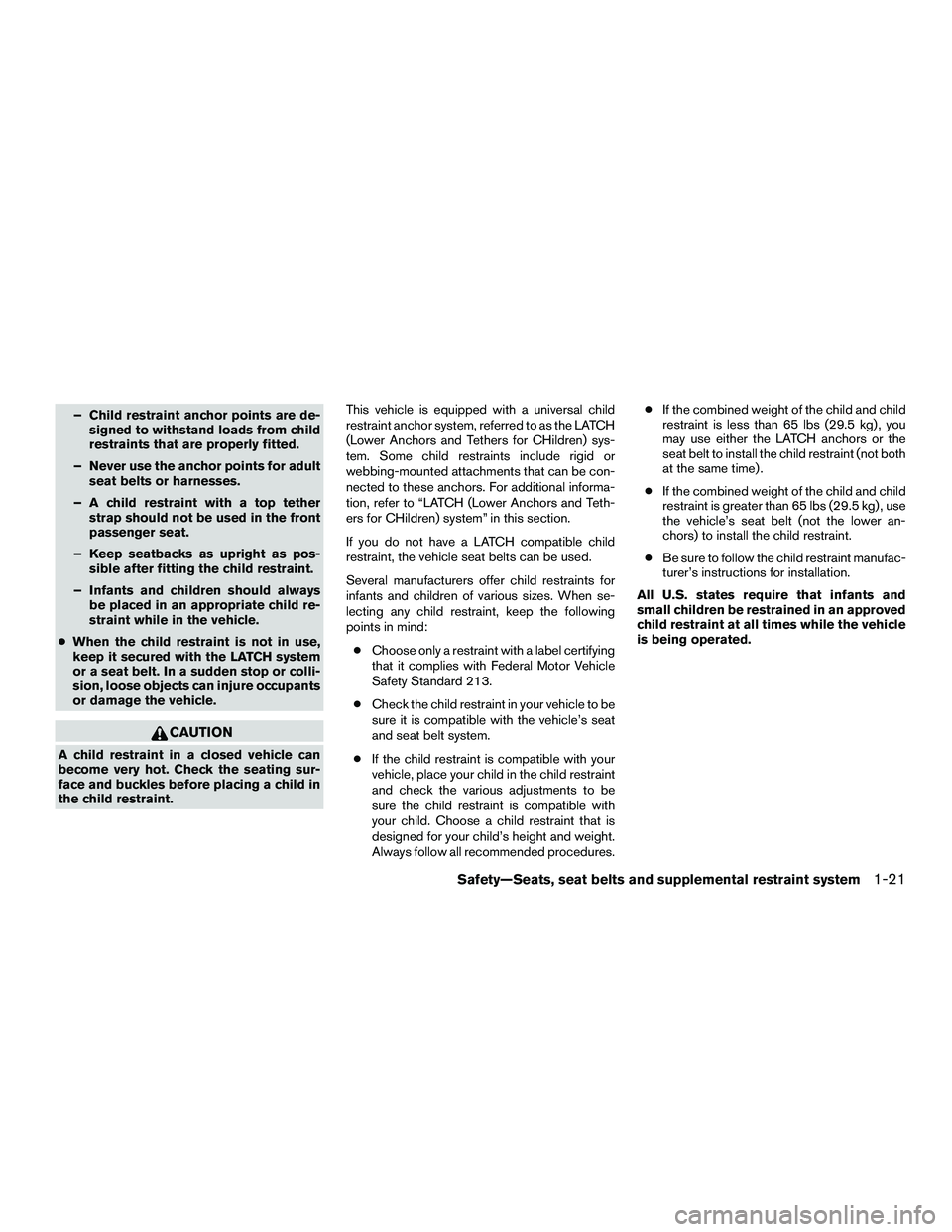 NISSAN NV200 2016 Owners Guide – Child restraint anchor points are de-signed to withstand loads from child
restraints that are properly fitted.
– Never use the anchor points for adult seat belts or harnesses.
– A child restra NISSAN NV200 2016 Owners Guide – Child restraint anchor points are de-signed to withstand loads from child
restraints that are properly fitted.
– Never use the anchor points for adult seat belts or harnesses.
– A child restra