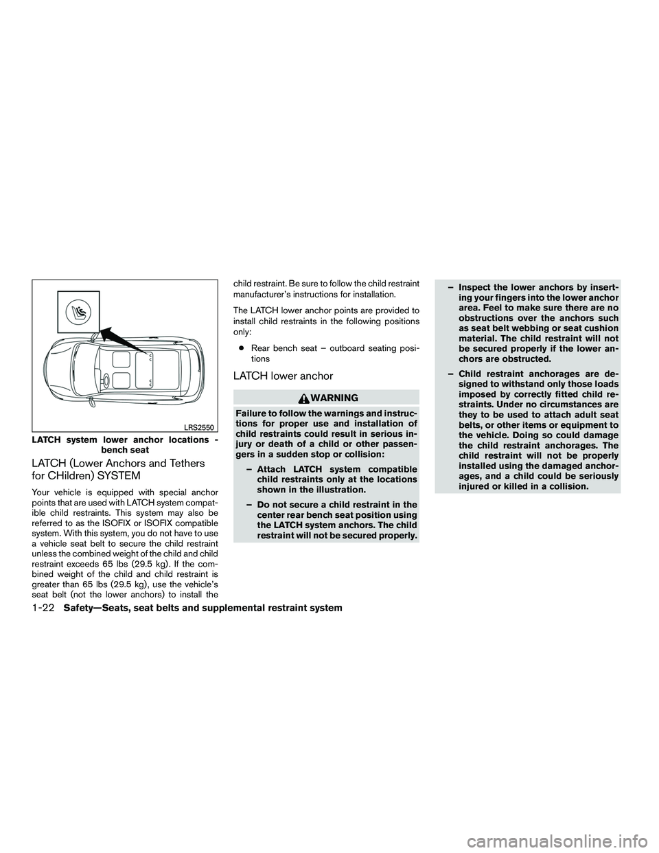 NISSAN NV200 2016 Service Manual LATCH (Lower Anchors and Tethers
for CHildren) SYSTEM
Your vehicle is equipped with special anchor
points that are used with LATCH system compat-
ible child restraints. This system may also be
referre NISSAN NV200 2016 Service Manual LATCH (Lower Anchors and Tethers
for CHildren) SYSTEM
Your vehicle is equipped with special anchor
points that are used with LATCH system compat-
ible child restraints. This system may also be
referre