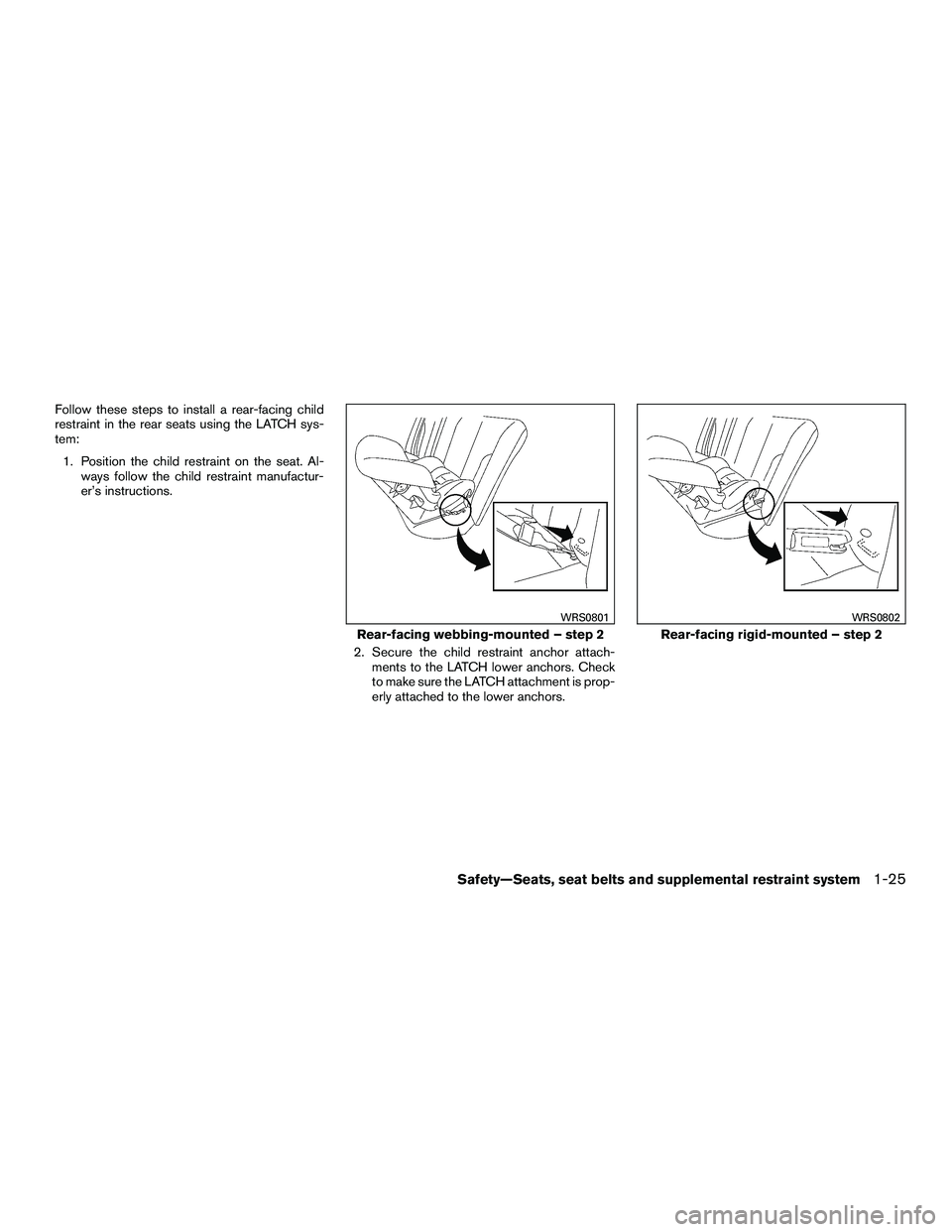 NISSAN NV200 2016 Service Manual Follow these steps to install a rear-facing child
restraint in the rear seats using the LATCH sys-
tem:1. Position the child restraint on the seat. Al- ways follow the child restraint manufactur-
er NISSAN NV200 2016 Service Manual Follow these steps to install a rear-facing child
restraint in the rear seats using the LATCH sys-
tem:1. Position the child restraint on the seat. Al- ways follow the child restraint manufactur-
er