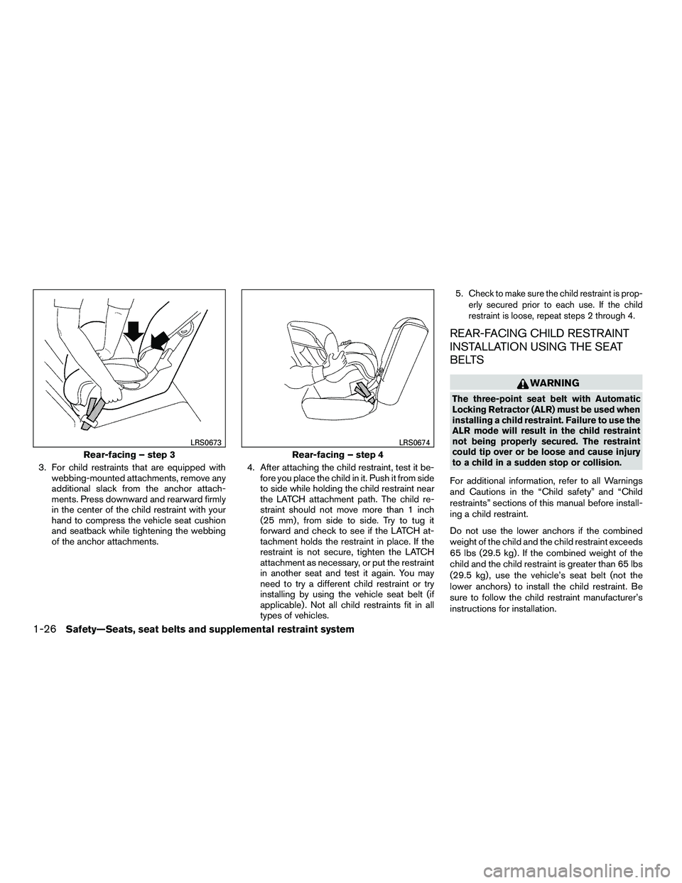 NISSAN NV200 2016 Service Manual 3. For child restraints that are equipped withwebbing-mounted attachments, remove any
additional slack from the anchor attach-
ments. Press downward and rearward firmly
in the center of the child rest NISSAN NV200 2016 Service Manual 3. For child restraints that are equipped withwebbing-mounted attachments, remove any
additional slack from the anchor attach-
ments. Press downward and rearward firmly
in the center of the child rest