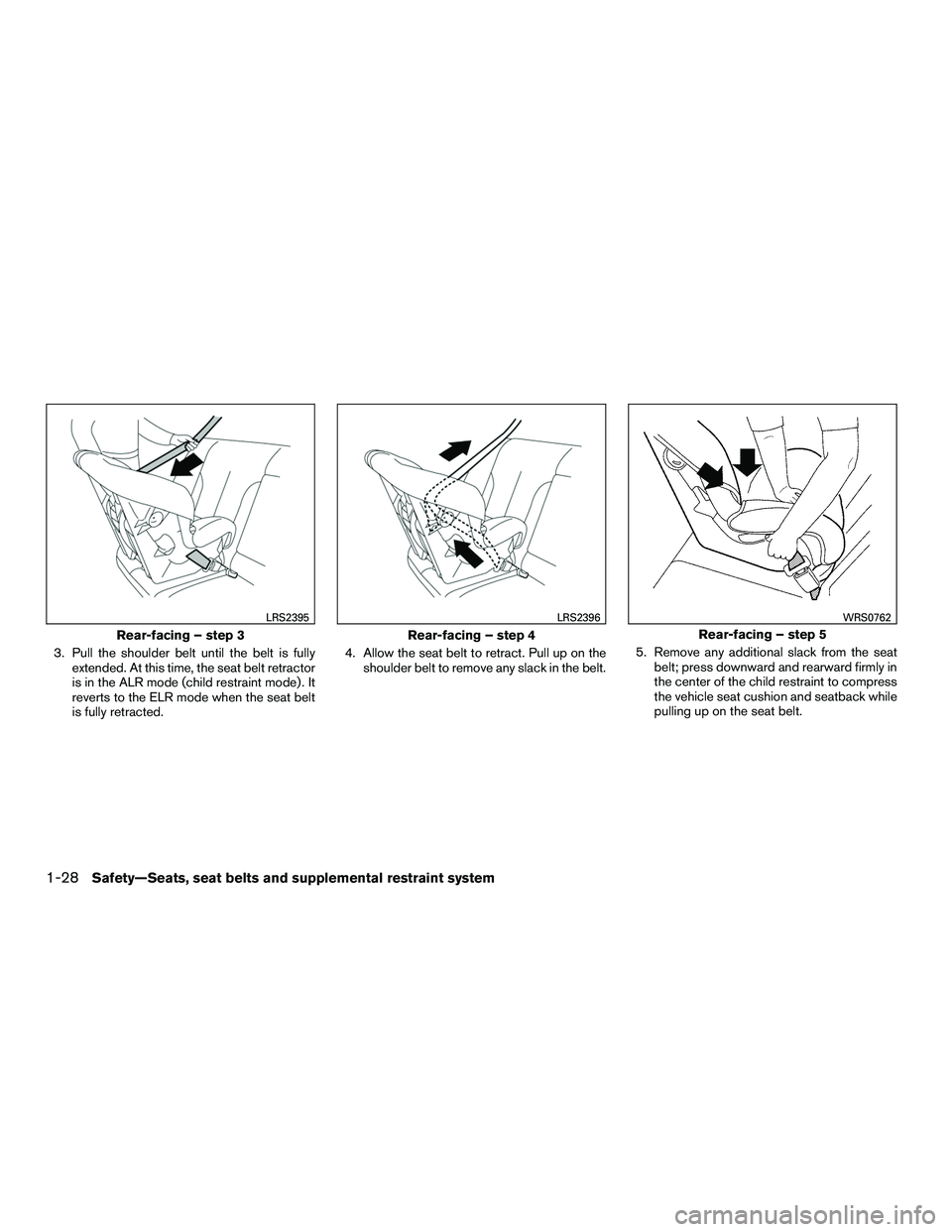 NISSAN NV200 2016 Service Manual 3. Pull the shoulder belt until the belt is fullyextended. At this time, the seat belt retractor
is in the ALR mode (child restraint mode) . It
reverts to the ELR mode when the seat belt
is fully retr NISSAN NV200 2016 Service Manual 3. Pull the shoulder belt until the belt is fullyextended. At this time, the seat belt retractor
is in the ALR mode (child restraint mode) . It
reverts to the ELR mode when the seat belt
is fully retr