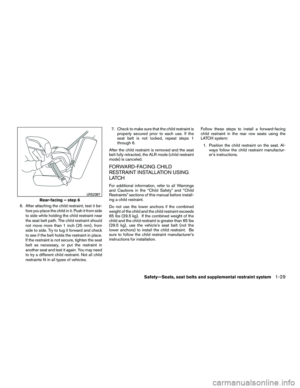 NISSAN NV200 2016 Service Manual 6. After attaching the child restraint, test it be-fore you place the child in it. Push it from side
to side while holding the child restraint near
the seat belt path. The child restraint should
not m NISSAN NV200 2016 Service Manual 6. After attaching the child restraint, test it be-fore you place the child in it. Push it from side
to side while holding the child restraint near
the seat belt path. The child restraint should
not m