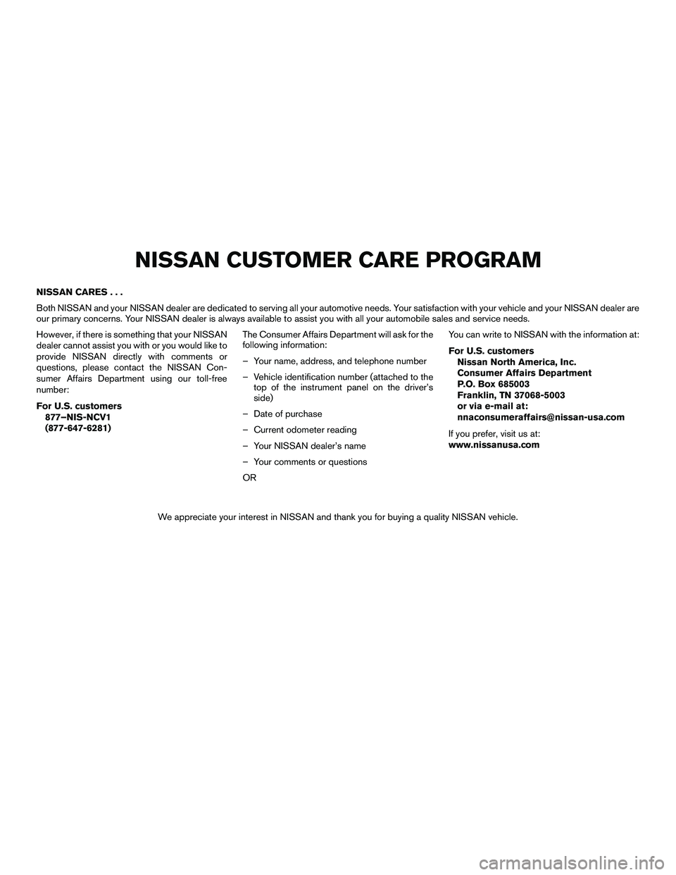 NISSAN NV200 2016 Owners Manual NISSAN CARES...
Both NISSAN and your NISSAN dealer are dedicated to serving all your automotive needs. Your satisfaction with your vehicle and your NISSAN dealer are
our primary concerns. Your NISSAN NISSAN NV200 2016 Owners Manual NISSAN CARES...
Both NISSAN and your NISSAN dealer are dedicated to serving all your automotive needs. Your satisfaction with your vehicle and your NISSAN dealer are
our primary concerns. Your NISSAN