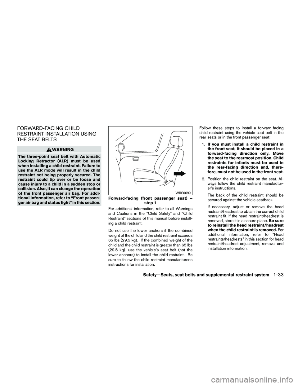NISSAN NV200 2016 Workshop Manual FORWARD-FACING CHILD
RESTRAINT INSTALLATION USING
THE SEAT BELTS
WARNING
The three-point seat belt with Automatic
Locking Retractor (ALR) must be used
when installing a child restraint. Failure to
use
