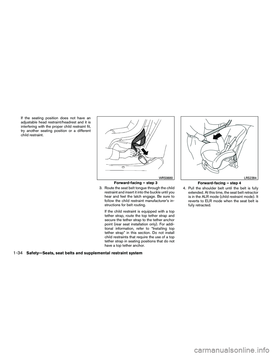 NISSAN NV200 2016 Workshop Manual If the seating position does not have an
adjustable head restraint/headrest and it is
interfering with the proper child restraint fit,
try another seating position or a different
child restraint.3. Ro