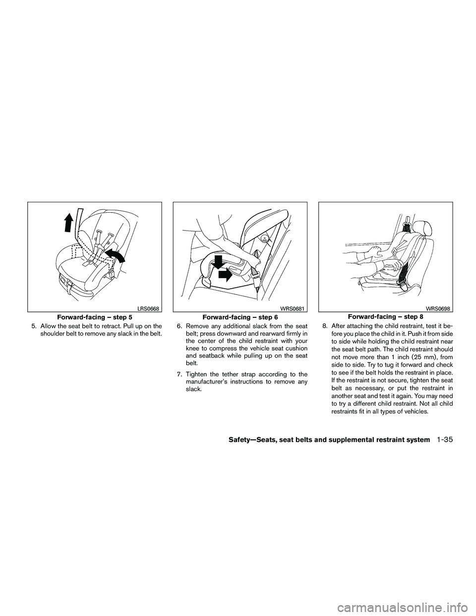 NISSAN NV200 2016 Workshop Manual 5. Allow the seat belt to retract. Pull up on theshoulder belt to remove any slack in the belt. 6. Remove any additional slack from the seat
belt; press downward and rearward firmly in
the center of t