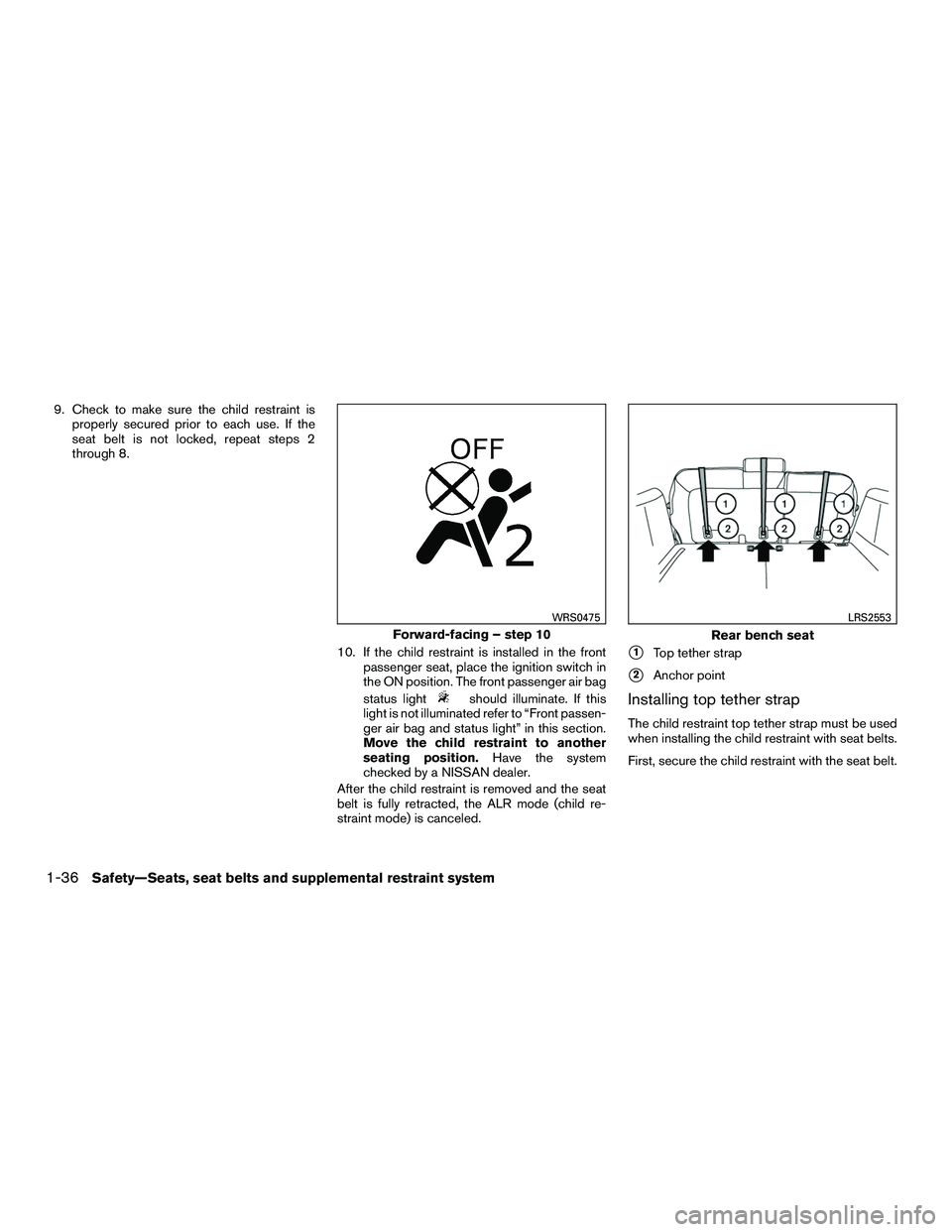 NISSAN NV200 2016 Workshop Manual 9. Check to make sure the child restraint isproperly secured prior to each use. If the
seat belt is not locked, repeat steps 2
through 8.
10. If the child restraint is installed in the frontpassenger 