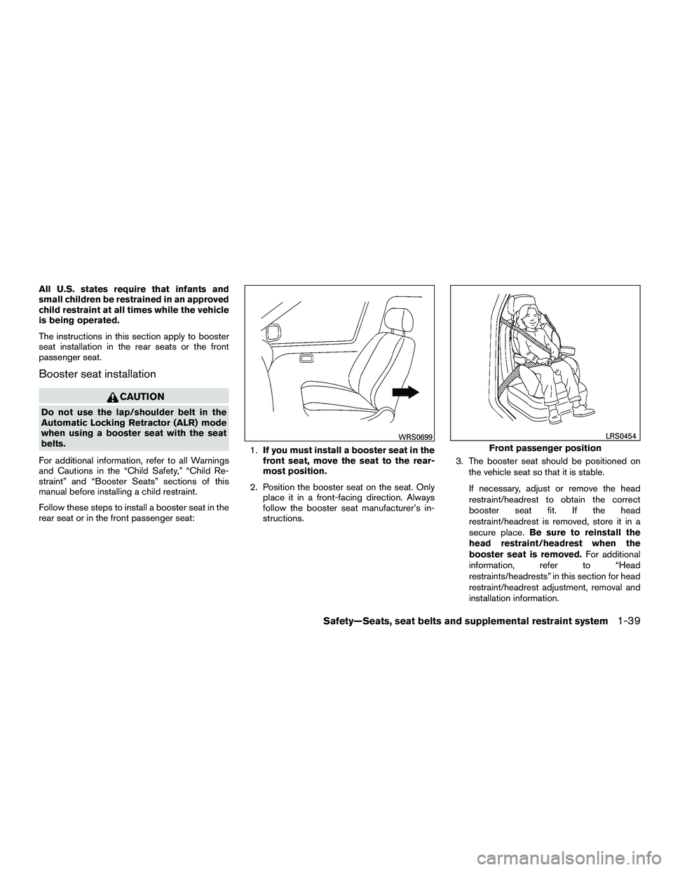 NISSAN NV200 2016 Workshop Manual All U.S. states require that infants and
small children be restrained in an approved
child restraint at all times while the vehicle
is being operated.
The instructions in this section apply to booster