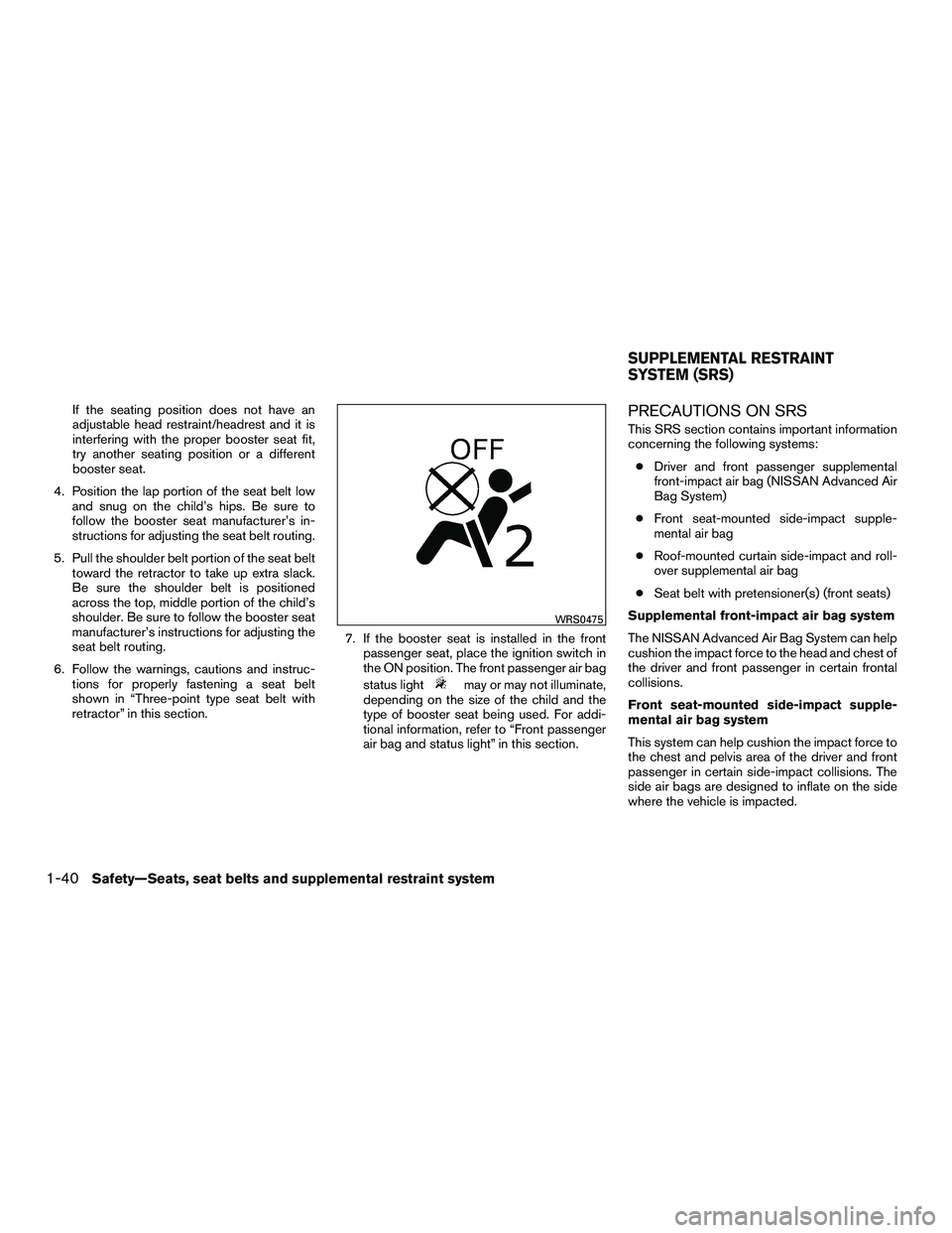 NISSAN NV200 2016 Workshop Manual If the seating position does not have an
adjustable head restraint/headrest and it is
interfering with the proper booster seat fit,
try another seating position or a different
booster seat.
4. Positio