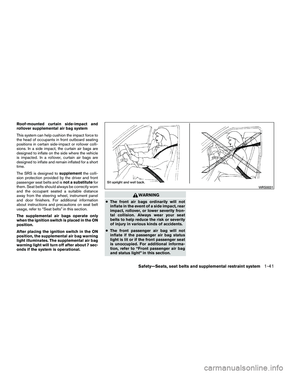 NISSAN NV200 2016 Workshop Manual Roof-mounted curtain side-impact and
rollover supplemental air bag system
This system can help cushion the impact force to
the head of occupants in front outboard seating
positions in certain side-imp