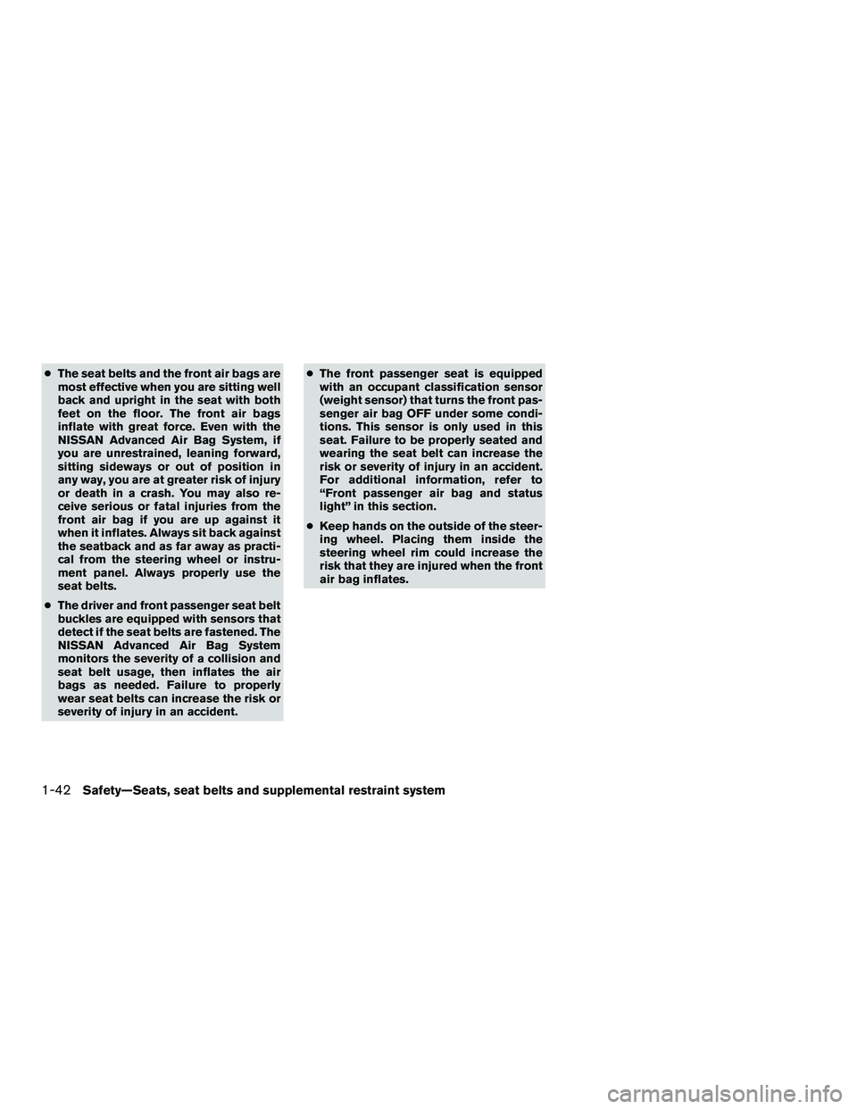 NISSAN NV200 2016 Repair Manual ●The seat belts and the front air bags are
most effective when you are sitting well
back and upright in the seat with both
feet on the floor. The front air bags
inflate with great force. Even with t
