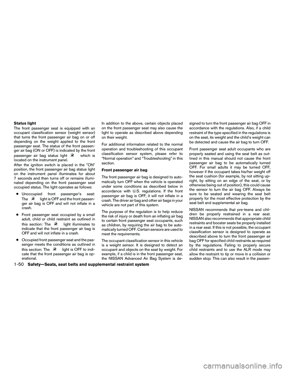 NISSAN NV200 2016 Repair Manual Status light
The front passenger seat is equipped with an
occupant classification sensor (weight sensor)
that turns the front passenger air bag on or off
depending on the weight applied to the front
p